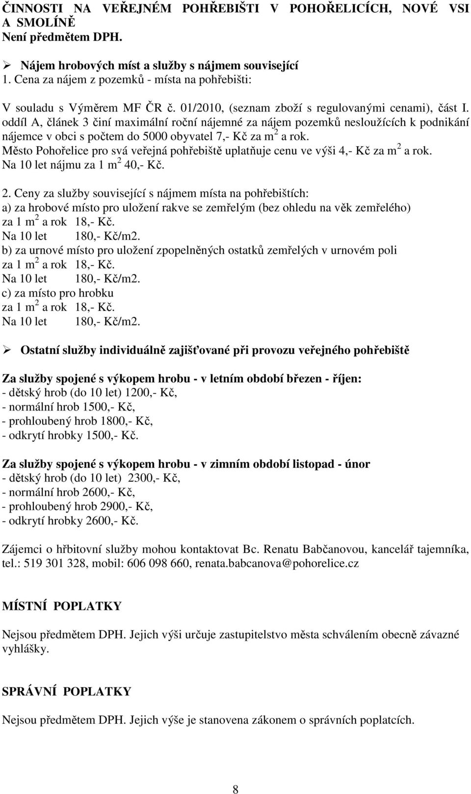 oddíl A, článek 3 činí maximální roční nájemné za nájem pozemků nesloužících k podnikání nájemce v obci s počtem do 5000 obyvatel 7,- Kč za m 2 a rok.