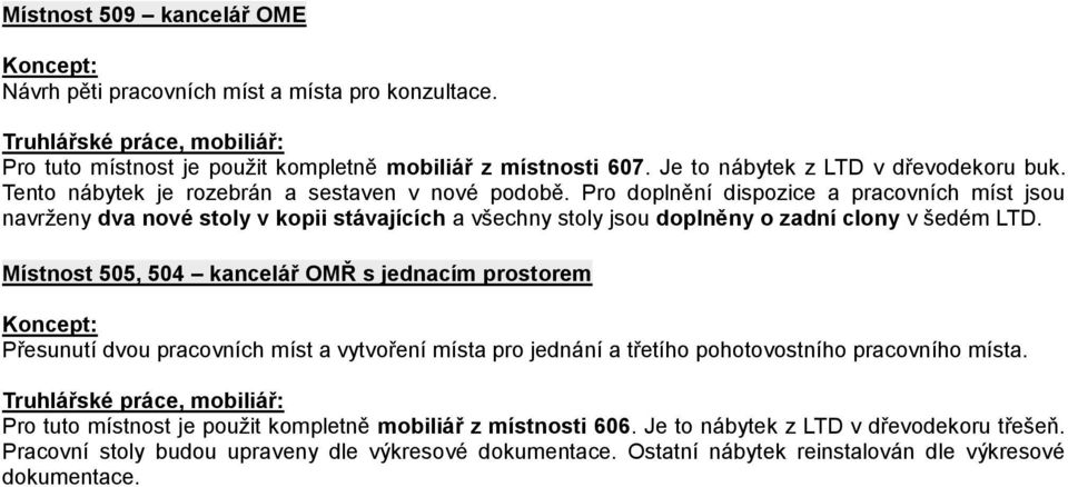 Pro doplnění dispozice a pracovních míst jsou navrženy dva nové stoly v kopii stávajících a všechny stoly jsou doplněny o zadní clony v šedém LTD.