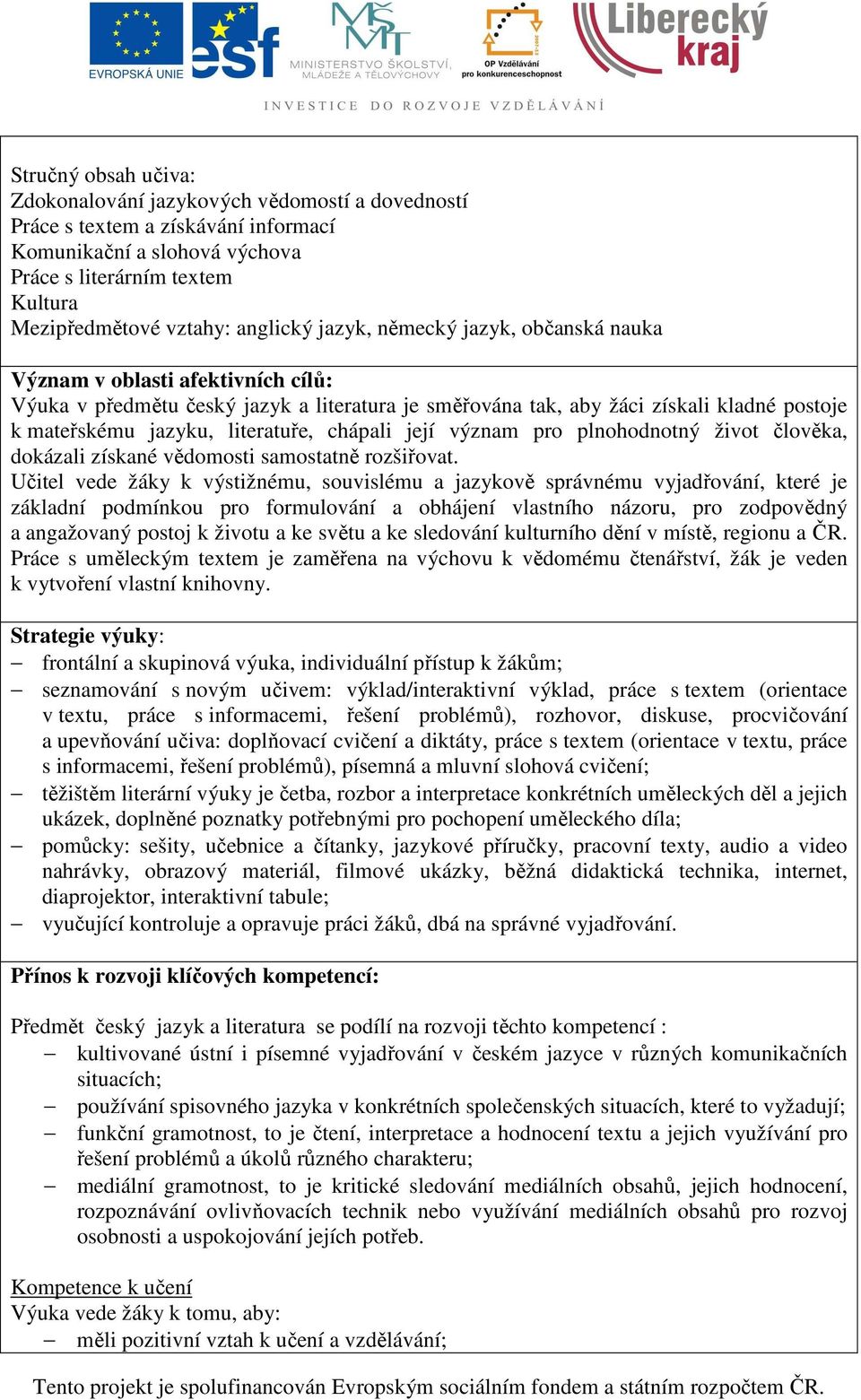 literatuře, chápali její význam pro plnohodnotný život člověka, dokázali získané vědomosti samostatně rozšiřovat.