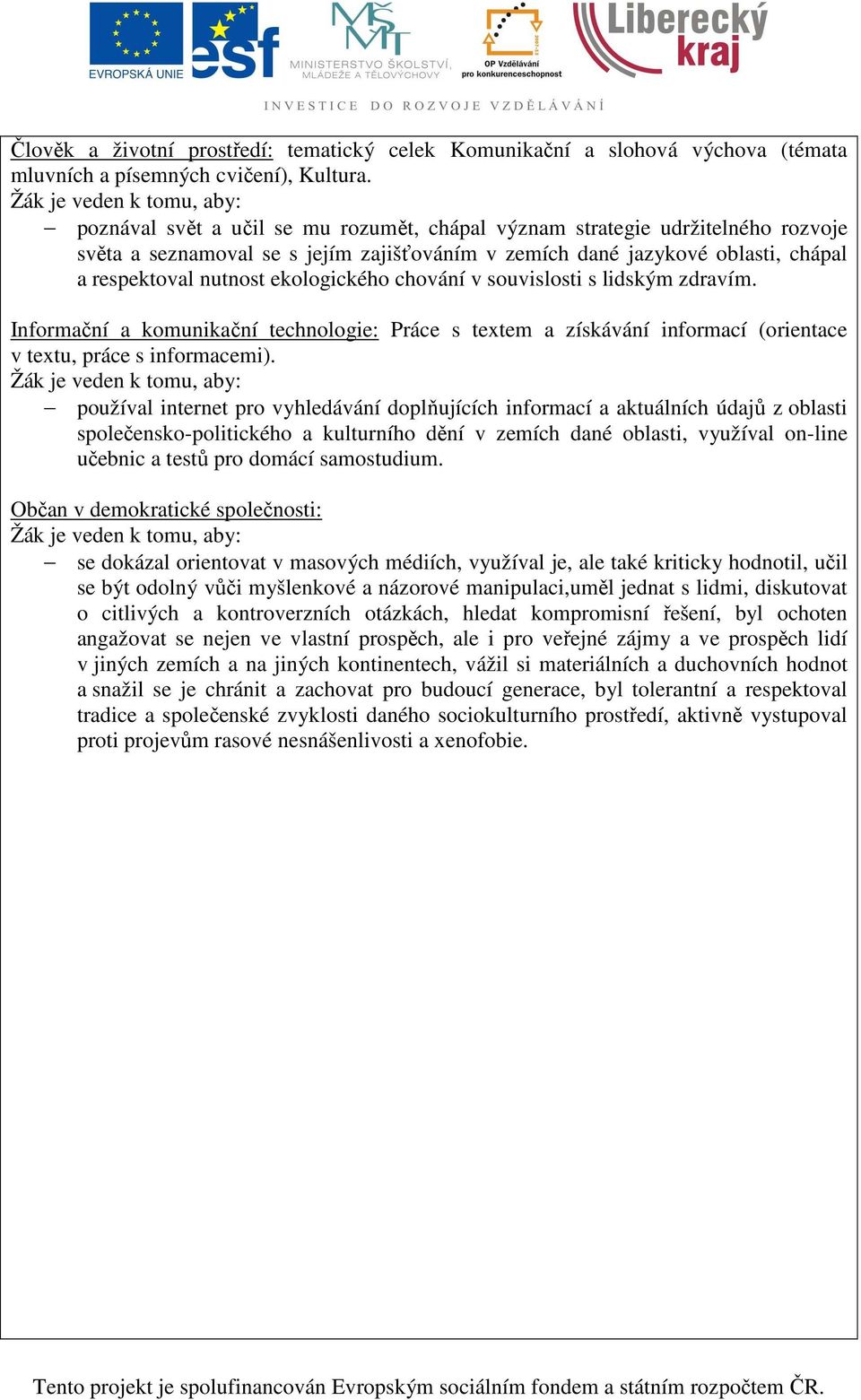 respektoval nutnost ekologického chování v souvislosti s lidským zdravím. Informační a komunikační technologie: Práce s textem a získávání informací (orientace v textu, práce s informacemi).