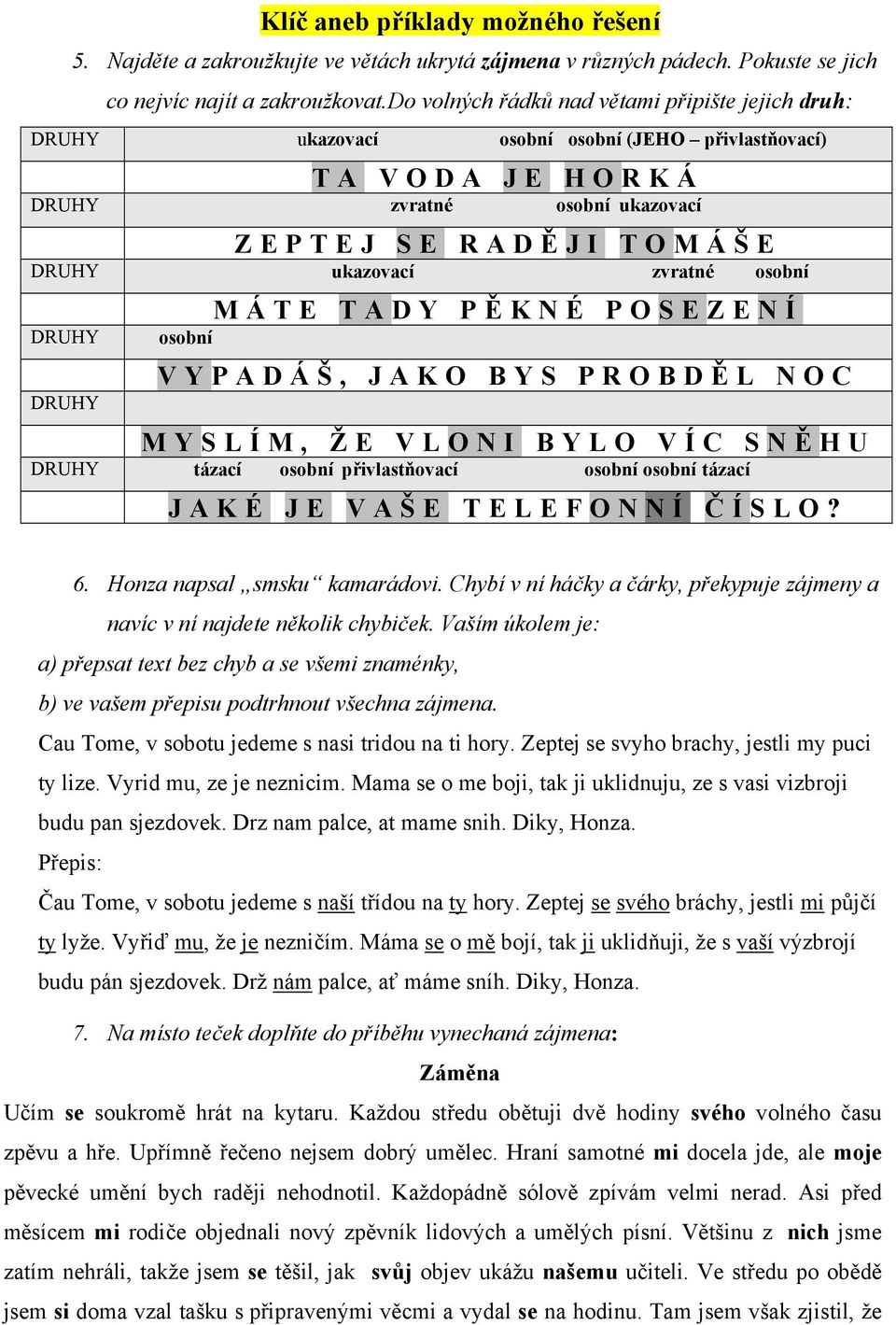 TADY PĚ KNÉ POSEZENÍ VYPADÁŠ, JAKO BYS PROBDĚ L NOC MYSLÍM, ŽE VLONI BYLO VÍC SNĚ HU tázací osobní přivlastňovací osobní osobní tázací JAKÉ JE VAŠE TELEFONNÍ Č ÍSLO? 6. Honza napsal smsku kamarádovi.