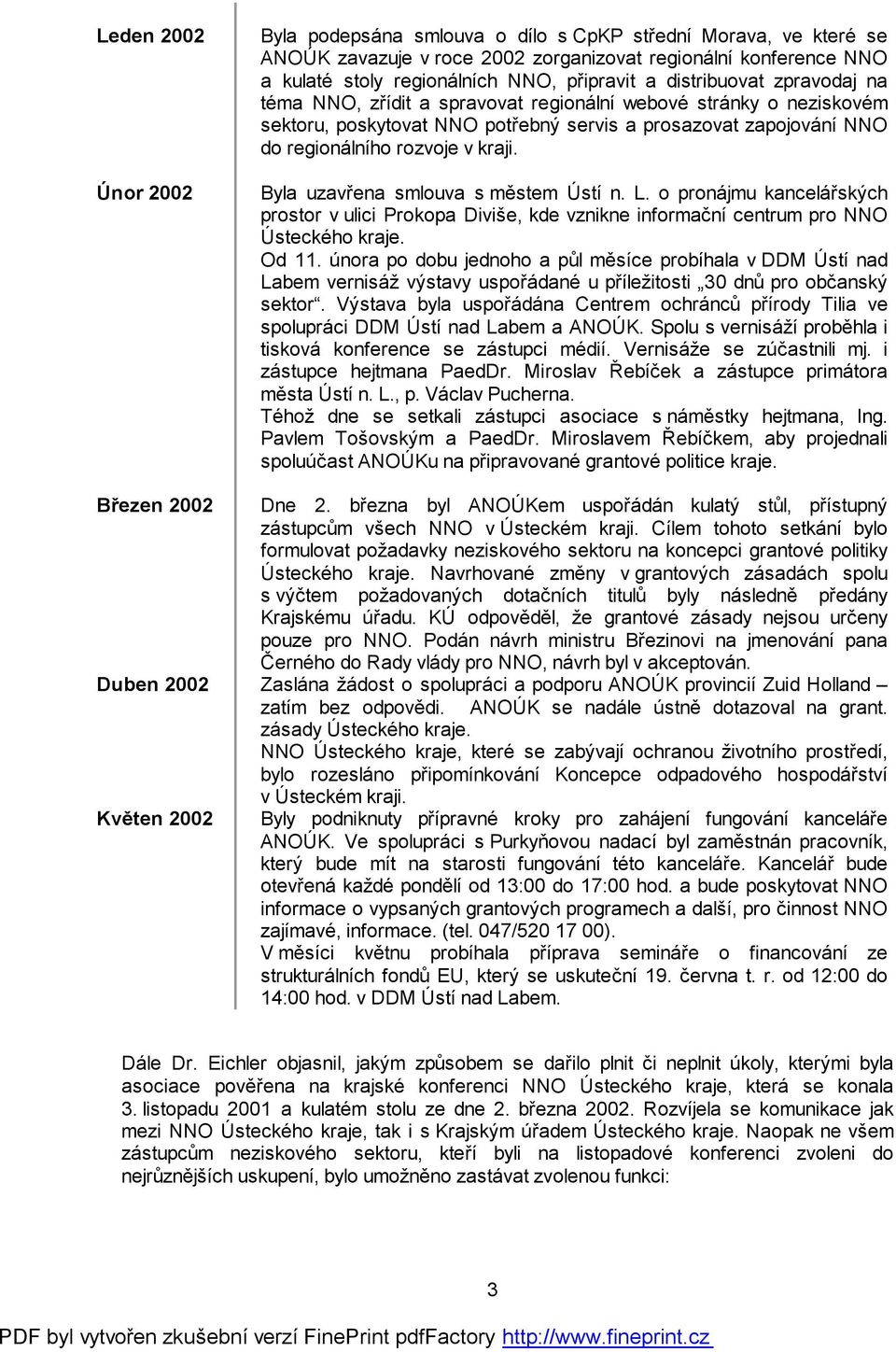 Byla uzavřena smlouva s městem Ústí n. L. o pronájmu kancelářských prostor v ulici Prokopa Diviše, kde vznikne informační centrum pro NNO Ústeckého kraje. Od 11.