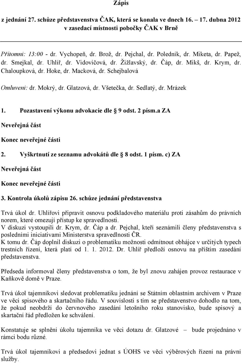 Glatzová, dr. Všetečka, dr. Sedlatý, dr. Mrázek 1. Pozastavení výkonu advokacie dle 9 odst. 2 písm.a ZA Neveřejná část Konec neveřejné části 2. Vyškrtnutí ze seznamu advokátů dle 8 odst. 1 písm.