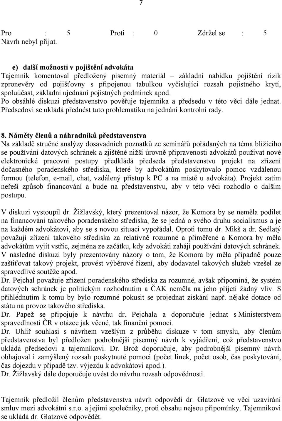 krytí, spoluúčast, základní ujednání pojistných podmínek apod. Po obsáhlé diskuzi představenstvo pověřuje tajemníka a předsedu v této věci dále jednat.