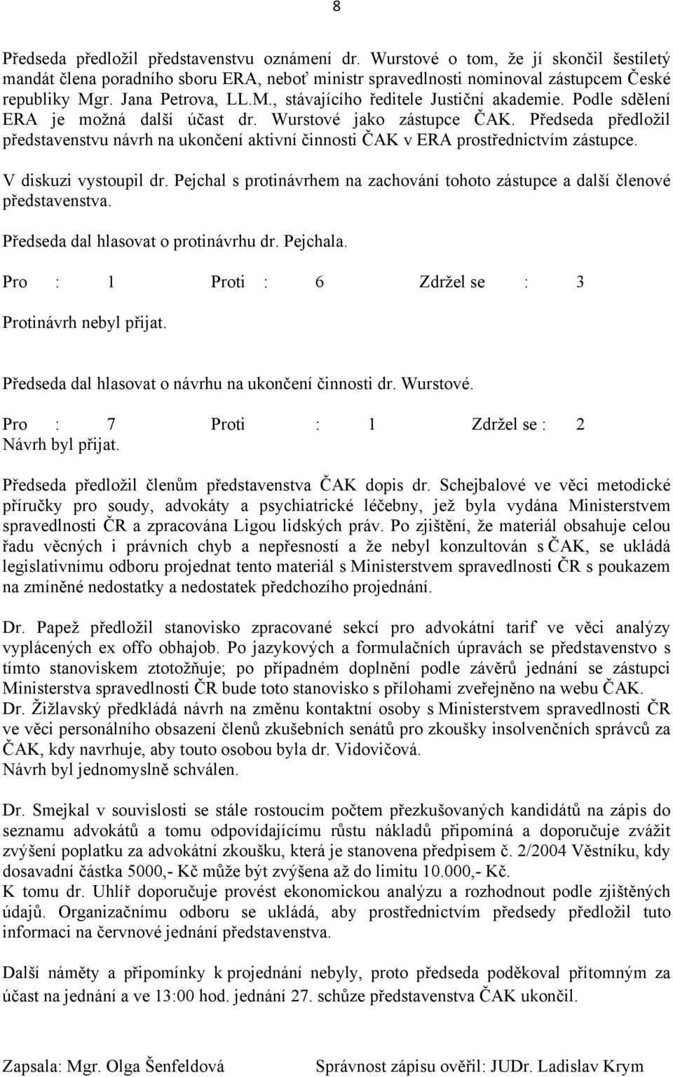 Předseda předložil představenstvu návrh na ukončení aktivní činnosti ČAK v ERA prostřednictvím zástupce. V diskuzi vystoupil dr.