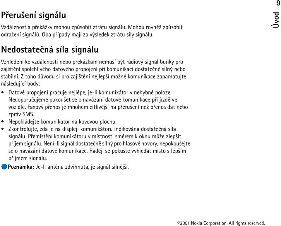 Z toho dùvodu si pro zaji¹tìní nejlep¹í mo¾né komunikace zapamatujte následující body: Datové propojení pracuje nejlépe, je-li komunikátor v nehybné poloze.