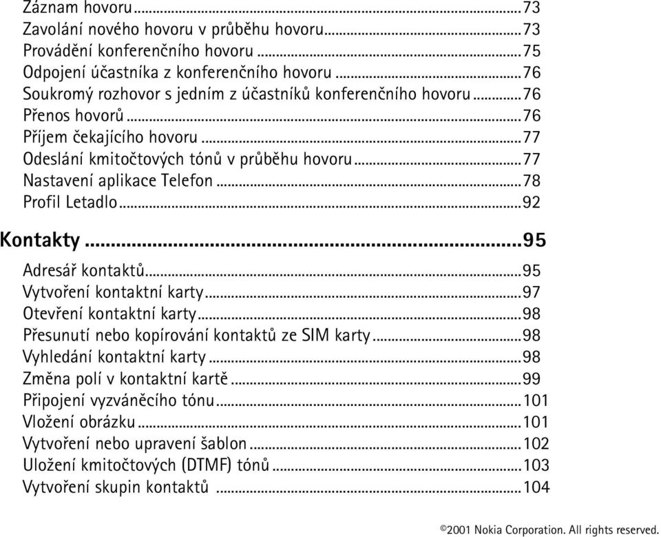 ..77 Nastavení aplikace Telefon...78 Profil Letadlo...92 Kontakty...95 Adresáø kontaktù...95 Vytvoøení kontaktní karty...97 Otevøení kontaktní karty.