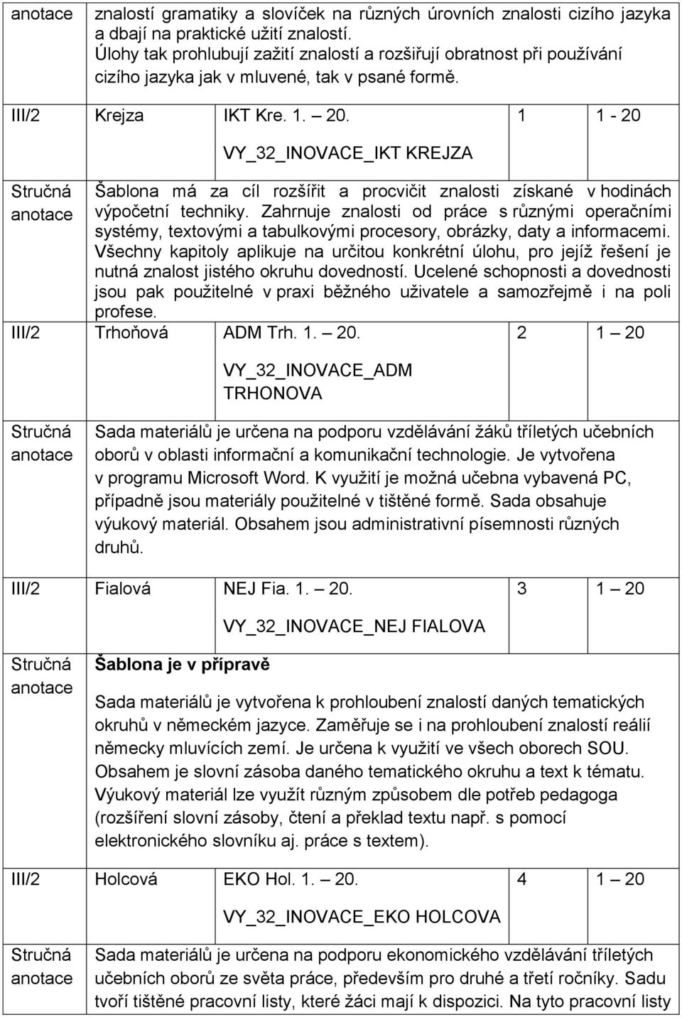 1 1-20 VY_32_INOVACE_IKT KREJZA Šablona má za cíl rozšířit a procvičit znalosti získané v hodinách výpočetní techniky.