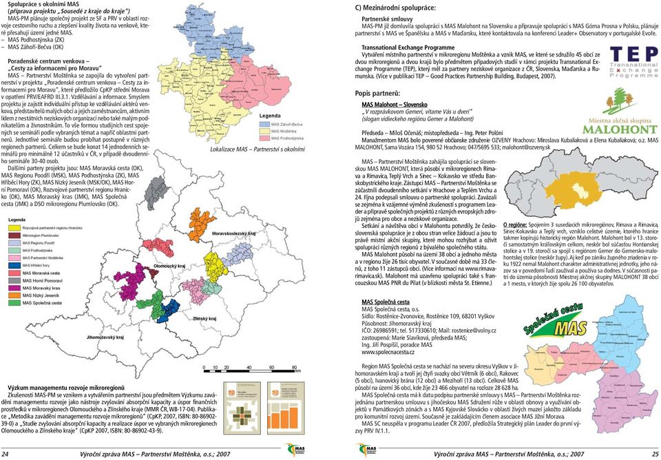 MAS Podhostýnska (ZK) MAS Záhoří-Bečva (OK) Poradenské centrum venkova Cesty za informacemi pro Moravu MAS Partnerství Moštěnka se zapojila do vytvoření partnerství v projektu Poradenské centrum