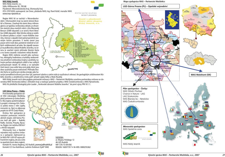 Zasahuje do území dvou mikroregionů a je typickou venkovskou oblastí, je ohraničen územím dvou menších měst: z jihu Moravský Beroun (3369 obyvatel) a ze severu Horní Benešov (2460 obyvatel).