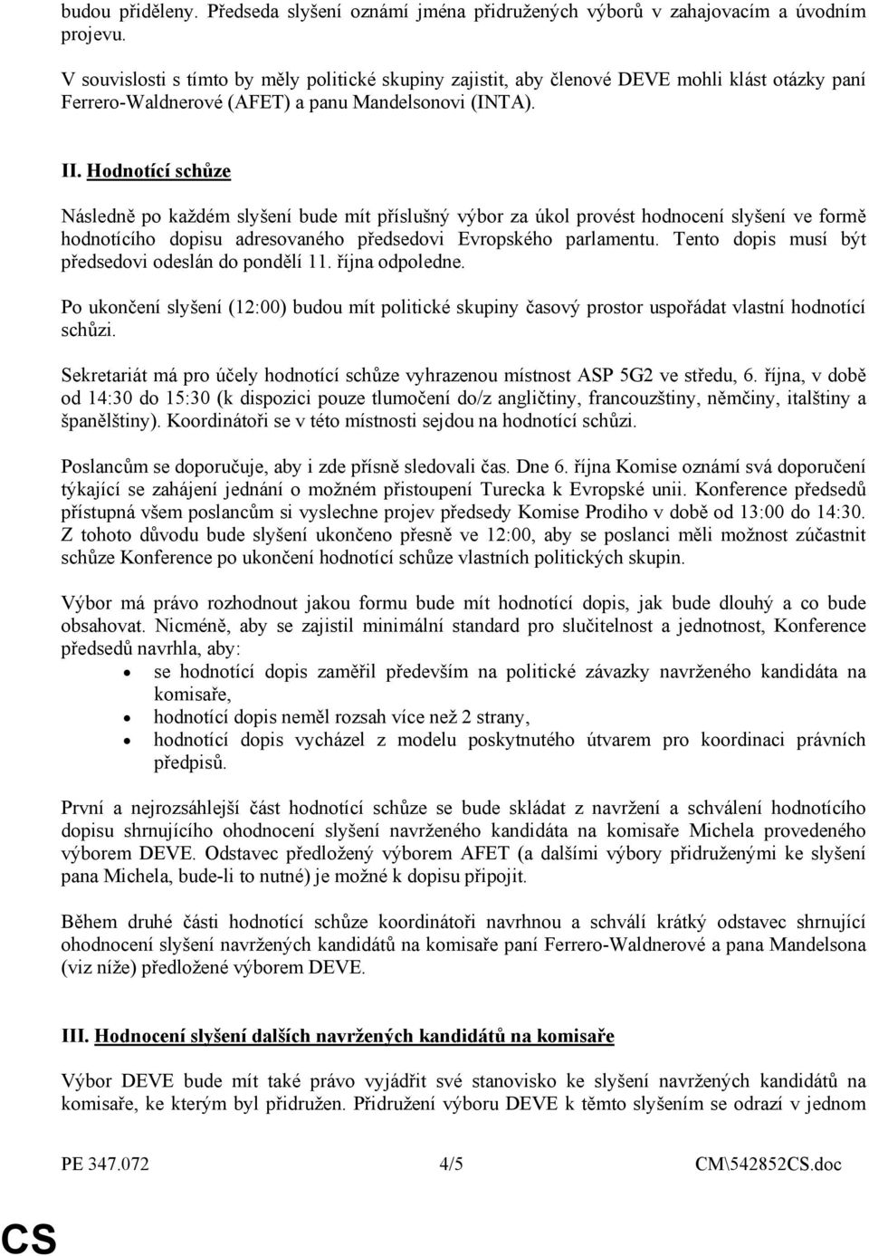 Hodnotící schůze Následně po každém slyšení bude mít příslušný výbor za úkol provést hodnocení slyšení ve formě hodnotícího dopisu adresovaného předsedovi Evropského parlamentu.