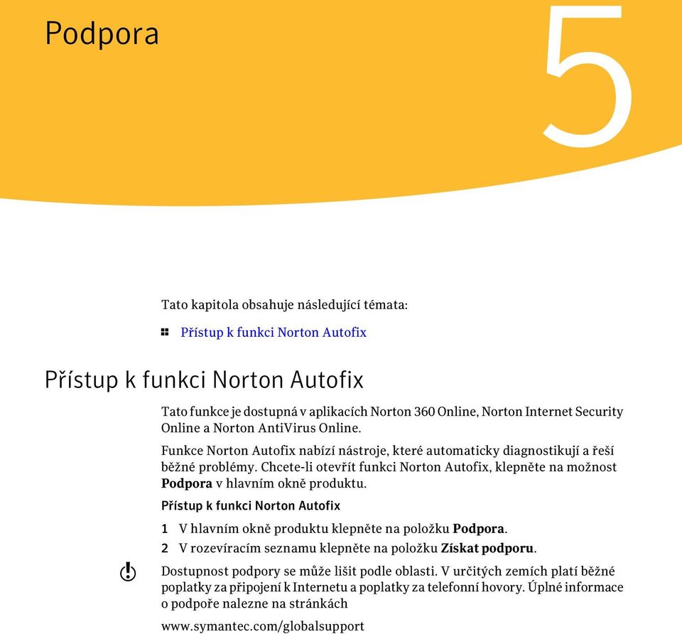 Chcete-li otevřít funkci Norton Autofix, klepněte na možnost Podpora v hlavním okně produktu. Přístup k funkci Norton Autofix w 1 V hlavním okně produktu klepněte na položku Podpora.