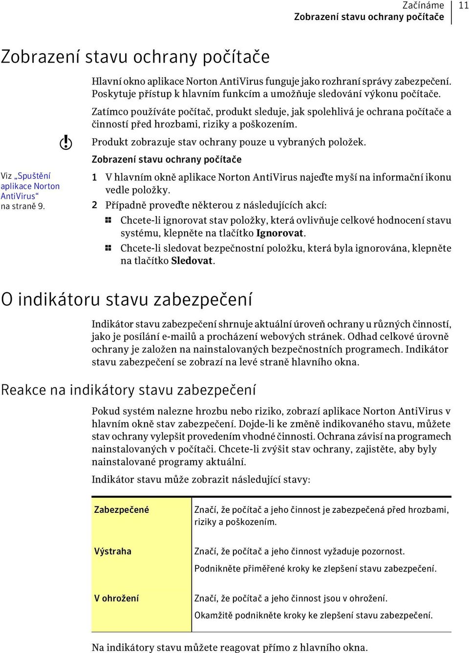 w Zatímco používáte počítač, produkt sleduje, jak spolehlivá je ochrana počítače a činností před hrozbami, riziky a poškozením. Produkt zobrazuje stav ochrany pouze u vybraných položek.