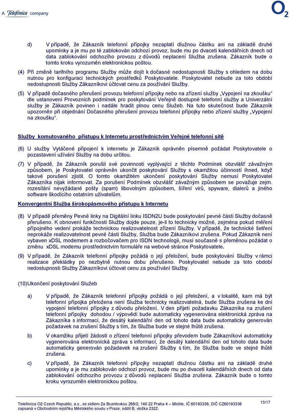 (4) Při změně tarifního programu Služby může dojít k dočasné nedostupnosti Služby s ohledem na dobu nutnou pro konfiguraci technických prostředků Poskytovatele.