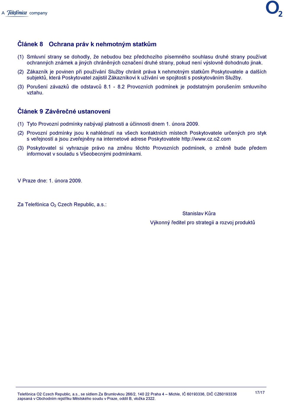 (2) Zákazník je povinen při používání Služby chránit práva k nehmotným statkům Poskytovatele a dalších subjektů, která Poskytovatel zajistil Zákazníkovi k užívání ve spojitosti s poskytováním Služby.