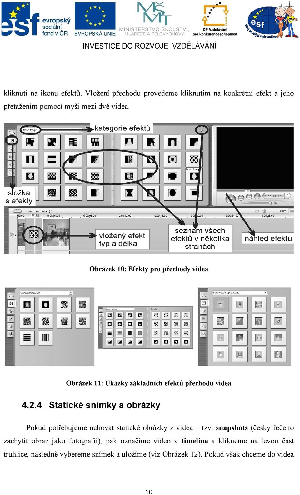4 Statické snímky a obrázky Pokud potřebujeme uchovat statické obrázky z videa tzv.