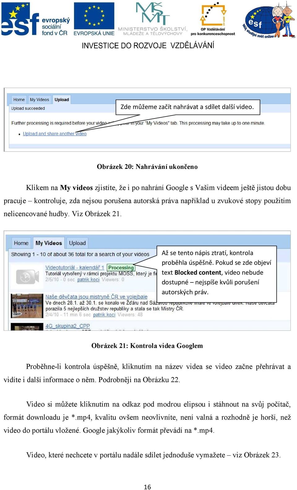 použitím nelicencované hudby. Viz Obrázek 21. Až se tento nápis ztratí, kontrola proběhla úspěšně.