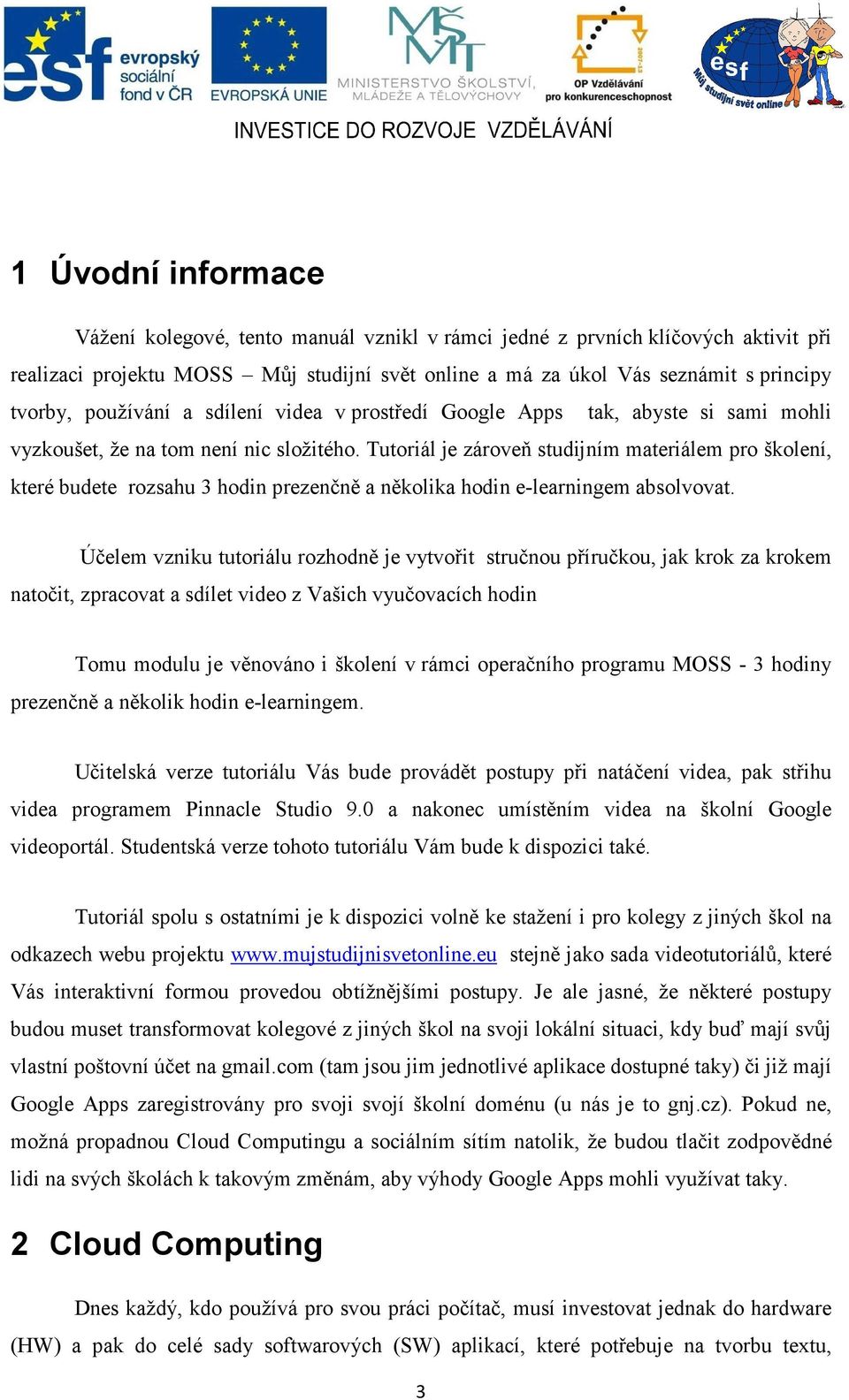 Tutoriál je zároveň studijním materiálem pro školení, které budete rozsahu 3 hodin prezenčně a několika hodin e-learningem absolvovat.