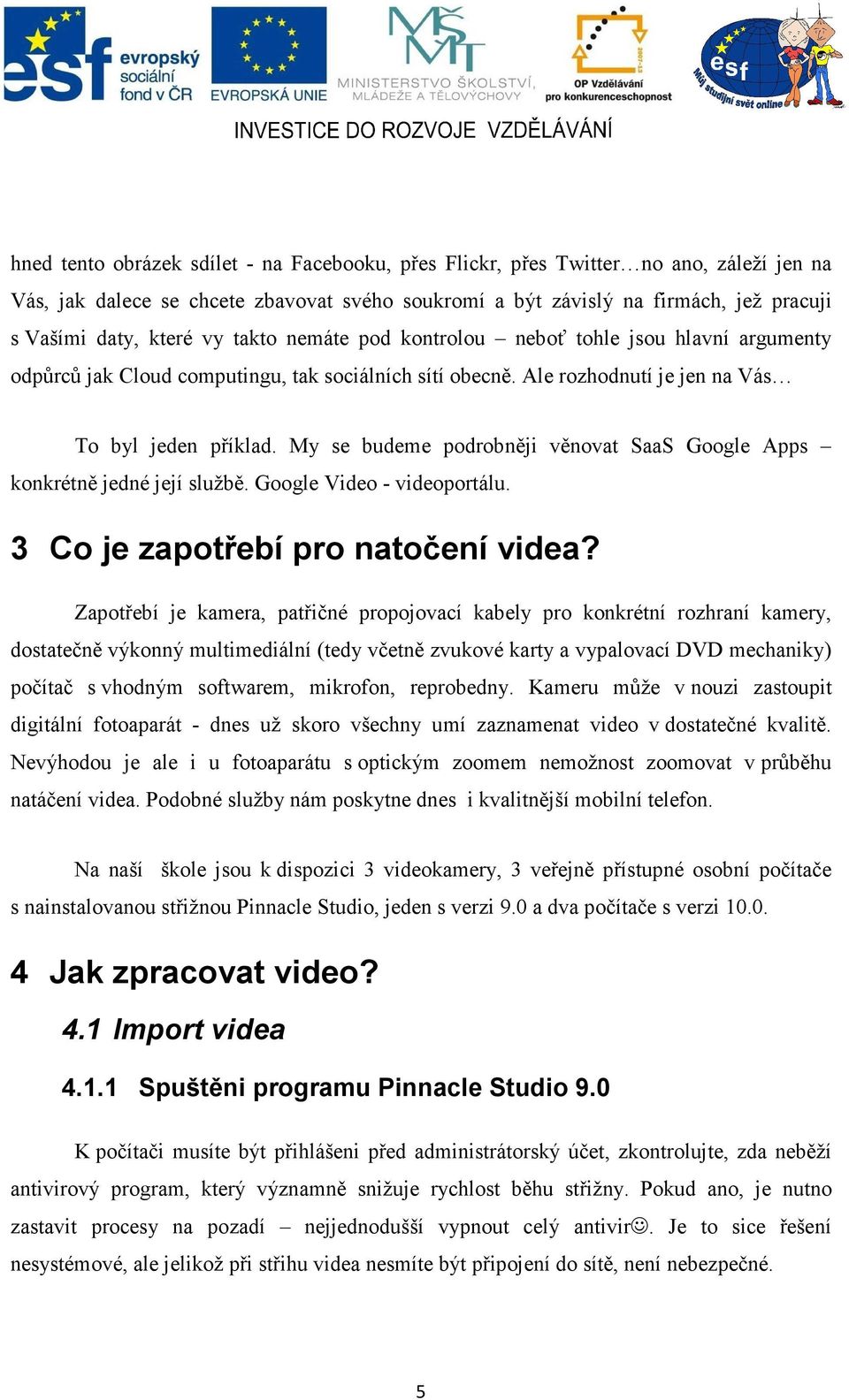 My se budeme podrobněji věnovat SaaS Google Apps konkrétně jedné její službě. Google Video - videoportálu. 3 Co je zapotřebí pro natočení videa?