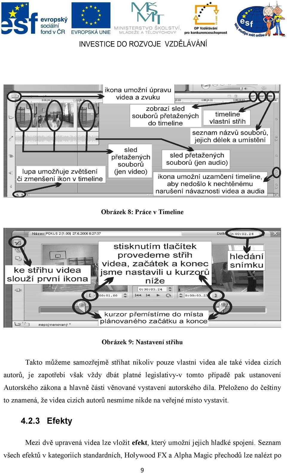 díla. Přeloženo do češtiny to znamená, že videa cizích autorů nesmíme nikde na veřejné místo vystavit. 4.2.