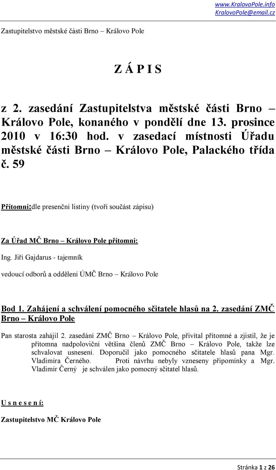 Jiří Gajdarus - tajemník vedoucí odborů a oddělení ÚMČ Brno Královo Pole Bod 1. Zahájení a schválení pomocného sčitatele hlasů na 2. zasedání ZMČ Brno Královo Pole Pan starosta zahájil 2.