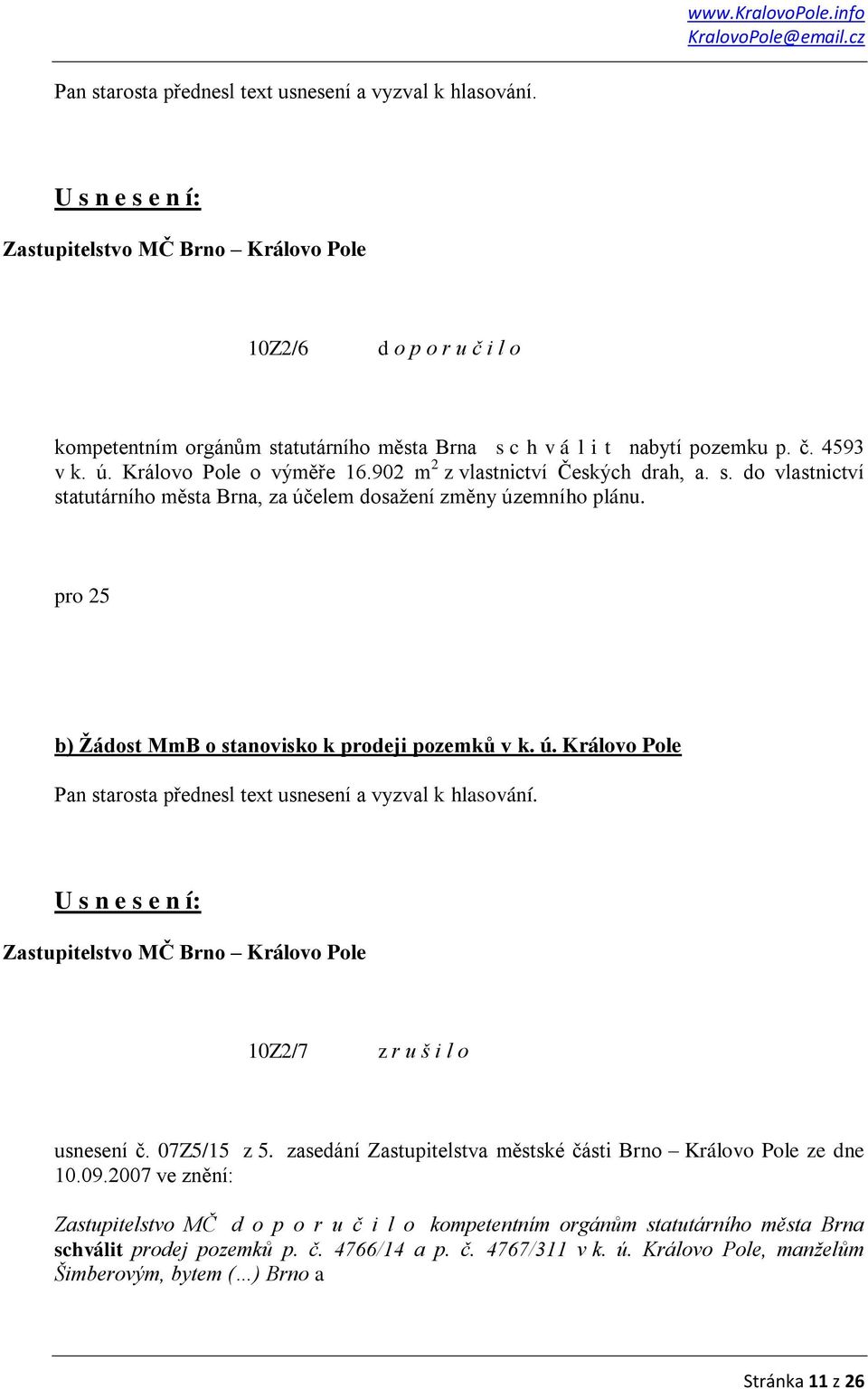 pro 25 b) Žádost MmB o stanovisko k prodeji pozemků v k. ú. Královo Pole Pan starosta přednesl text usnesení a vyzval k hlasování. 10Z2/7 z r u š i l o usnesení č. 07Z5/15 z 5.