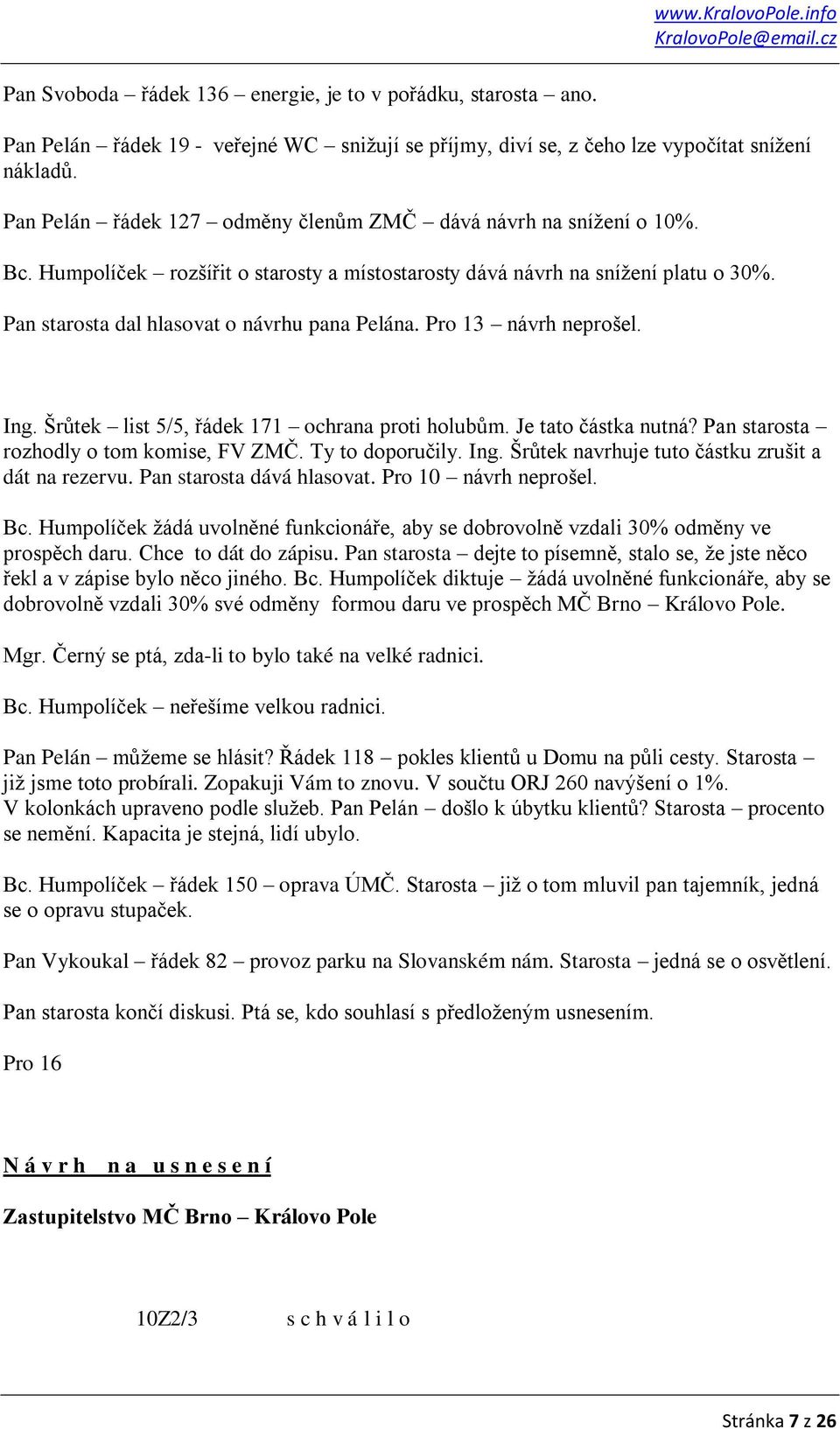 Pro 13 návrh neprošel. Ing. Šrůtek list 5/5, řádek 171 ochrana proti holubům. Je tato částka nutná? Pan starosta rozhodly o tom komise, FV ZMČ. Ty to doporučily. Ing. Šrůtek navrhuje tuto částku zrušit a dát na rezervu.