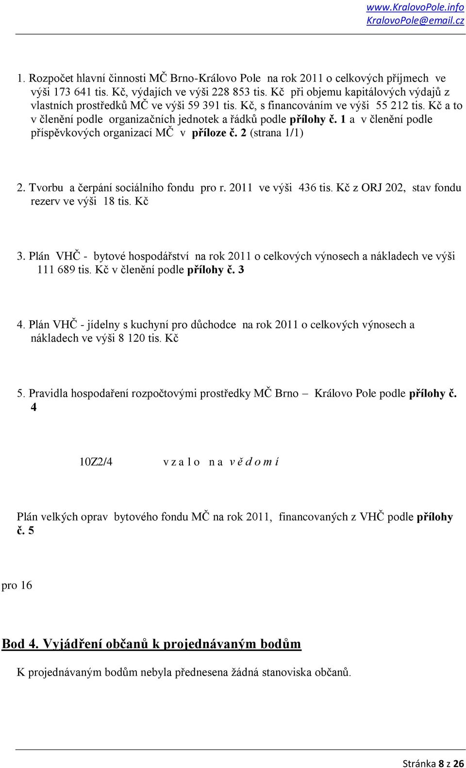 1 a v členění podle příspěvkových organizací MČ v příloze č. 2 (strana 1/1) 2. Tvorbu a čerpání sociálního fondu pro r. 2011 ve výši 436 tis. Kč z ORJ 202, stav fondu rezerv ve výši 18 tis. Kč 3.