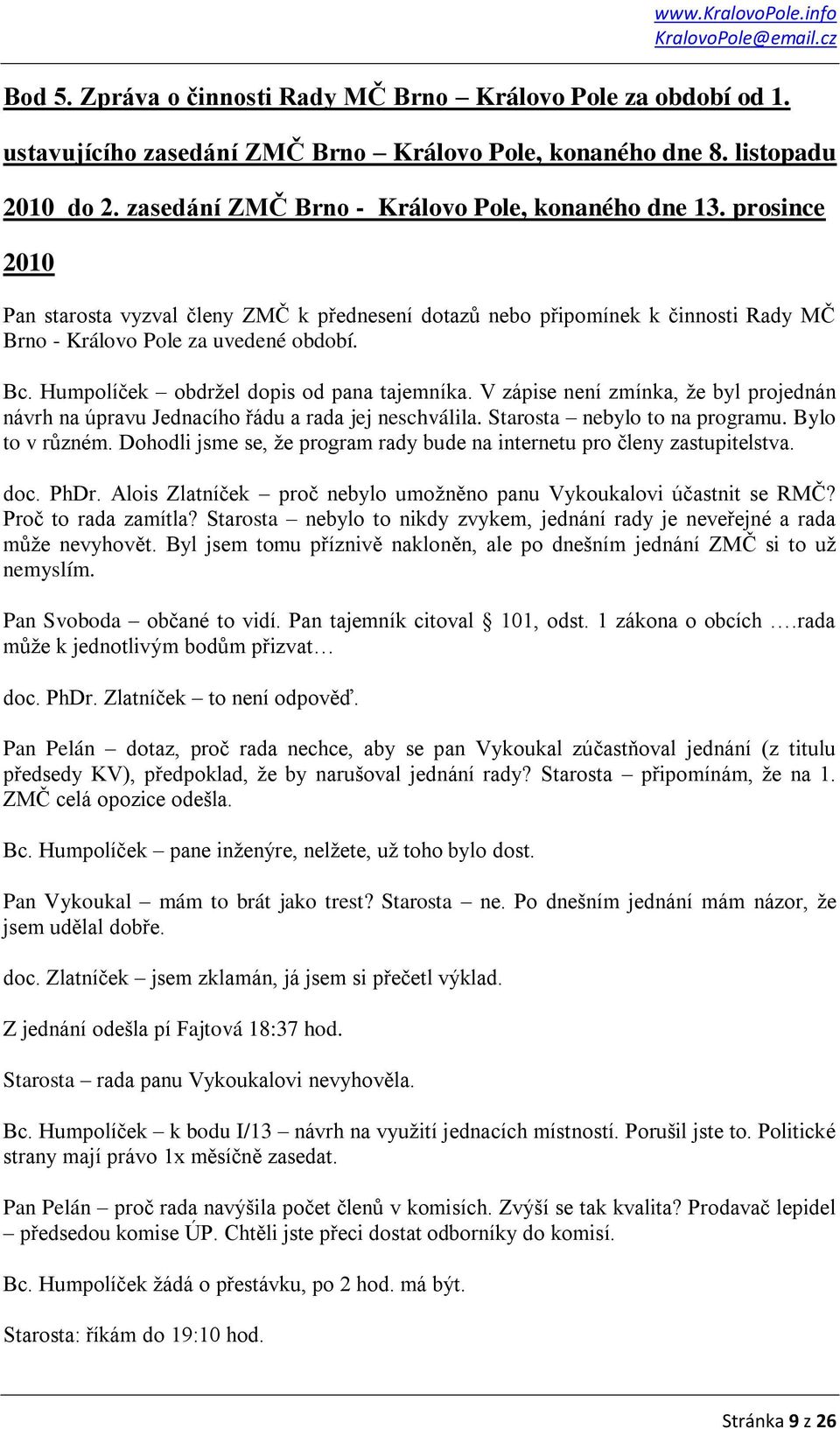 V zápise není zmínka, ţe byl projednán návrh na úpravu Jednacího řádu a rada jej neschválila. Starosta nebylo to na programu. Bylo to v různém.