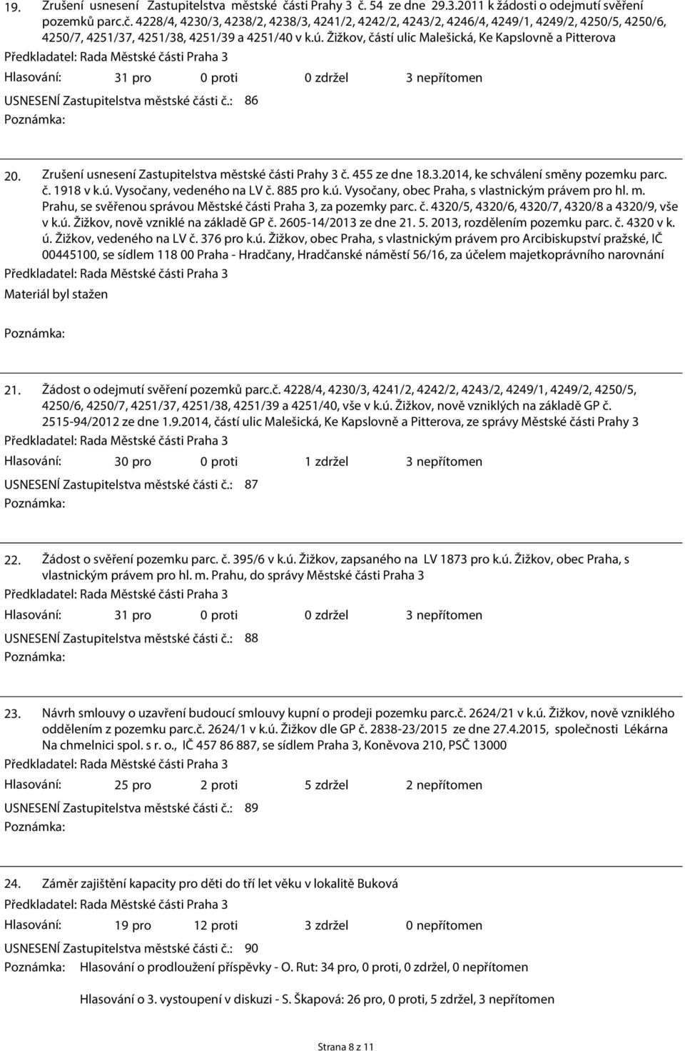 : 86 Poznámka: 20. Zrušení usnesení Zastupitelstva městské části Prahy 3 č. 455 ze dne 18.3.2014, ke schválení směny pozemku parc. č. 1918 v k.ú. Vysočany, vedeného na LV č. 885 pro k.ú. Vysočany, obec Praha, s vlastnickým právem pro hl.