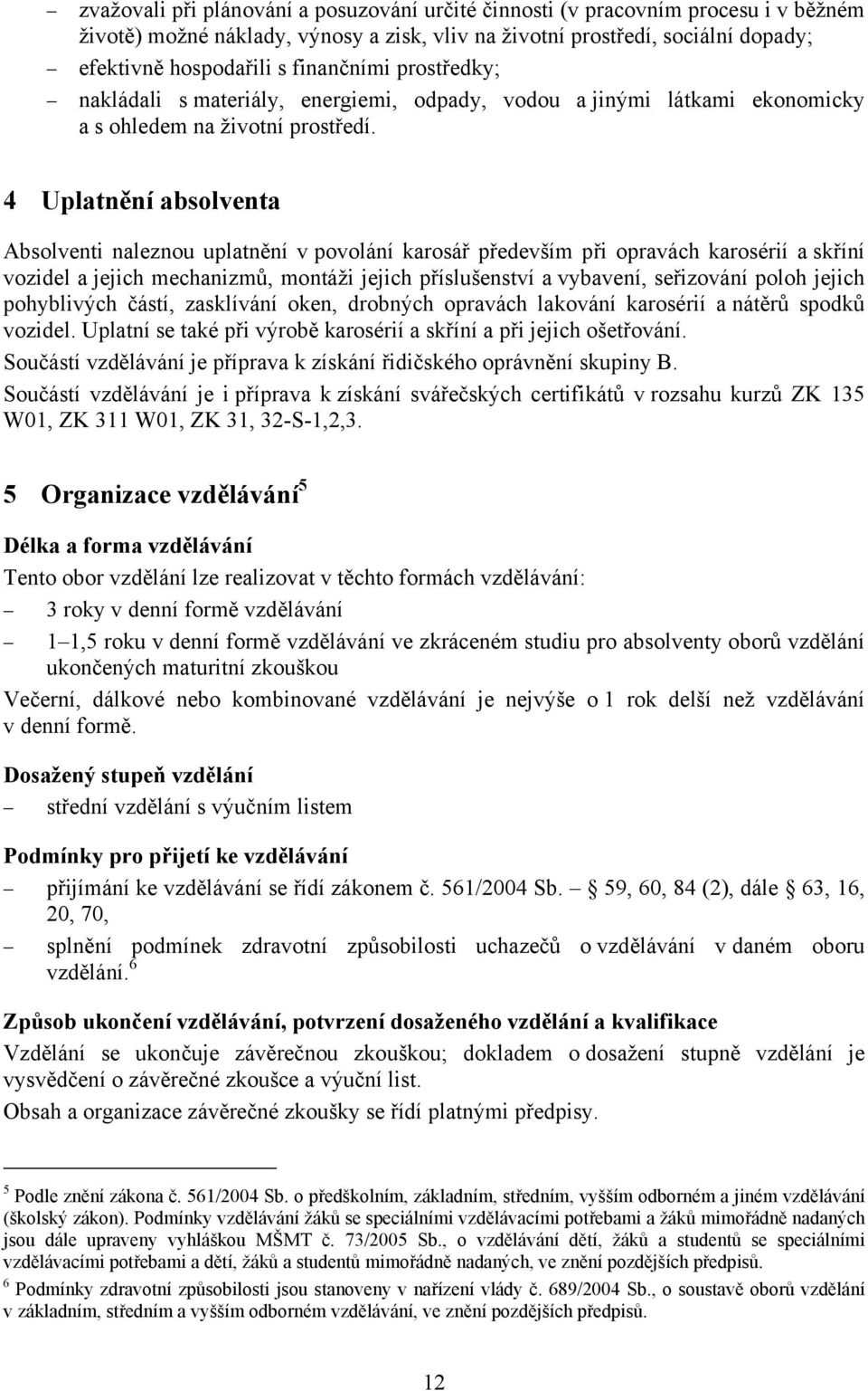 4 Uplatnění absolventa Absolventi naleznou uplatnění v povolání karosář především při opravách karosérií a skříní vozidel a jejich mechanizmů, montáži jejich příslušenství a vybavení, seřizování