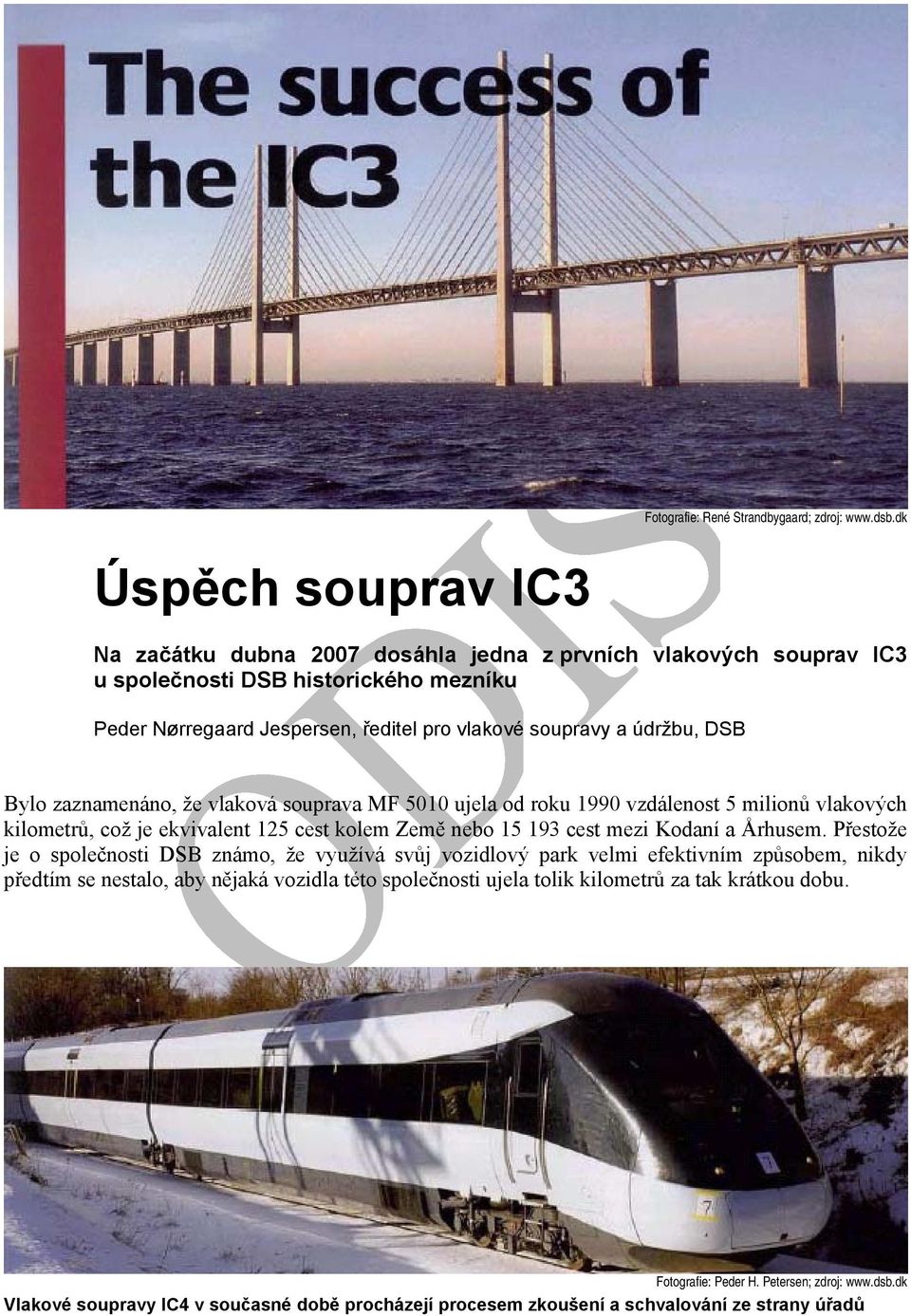 údržbu, DSB Bylo zaznamenáno, že vlaková souprava MF 5010 ujela od roku 1990 vzdálenost 5 milionů vlakových kilometrů, což je ekvivalent 125 cest kolem Země nebo 15 193 cest mezi Kodaní a