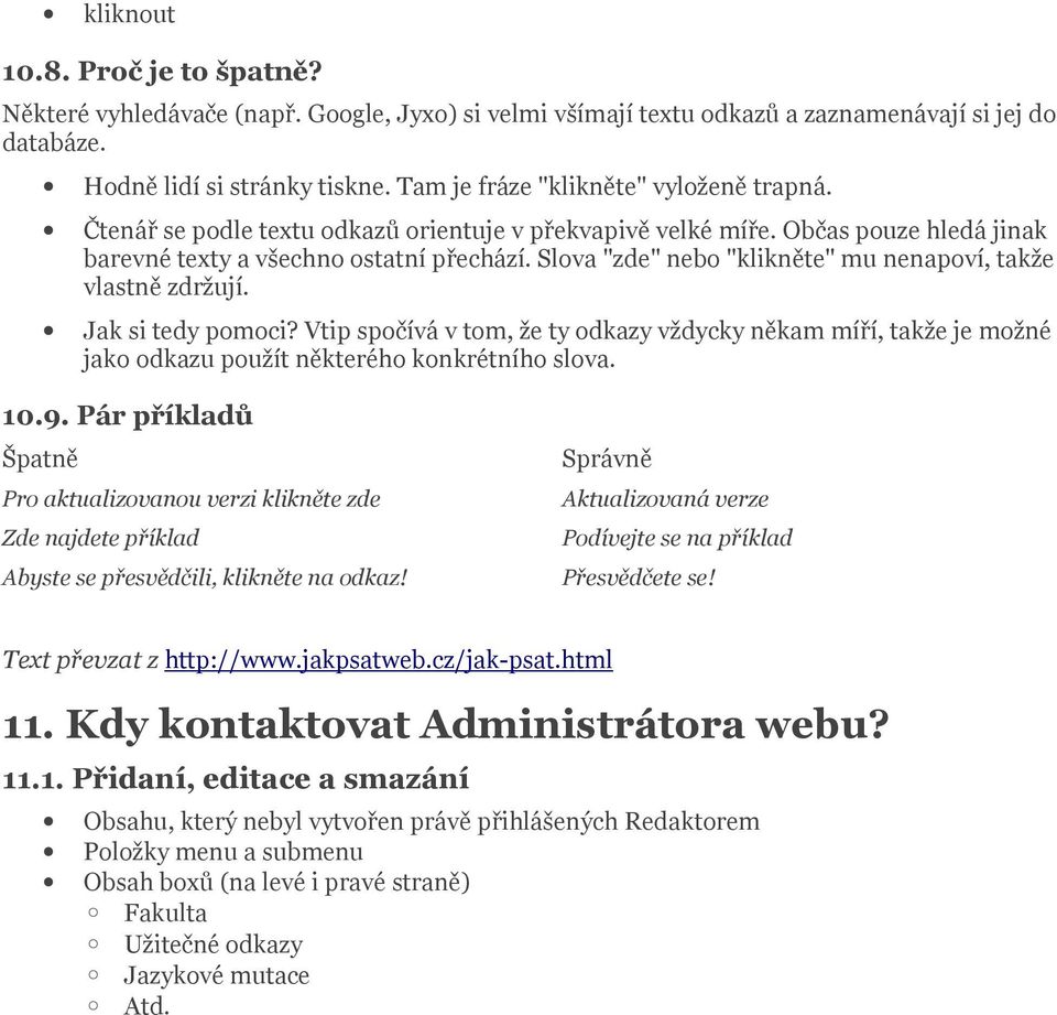 Slova "zde" nebo "klikněte" mu nenapoví, takže vlastně zdržují. Jak si tedy pomoci? Vtip spočívá v tom, že ty odkazy vždycky někam míří, takže je možné jako odkazu použít některého konkrétního slova.