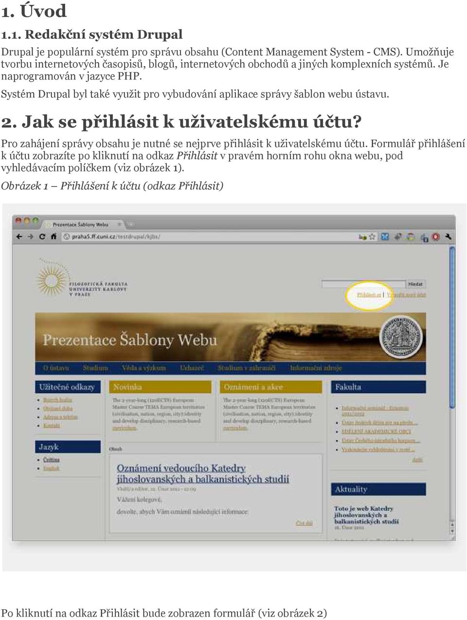 Systém Drupal byl také využit pro vybudování aplikace správy šablon webu ústavu. 2. Jak se přihlásit k uživatelskému účtu?