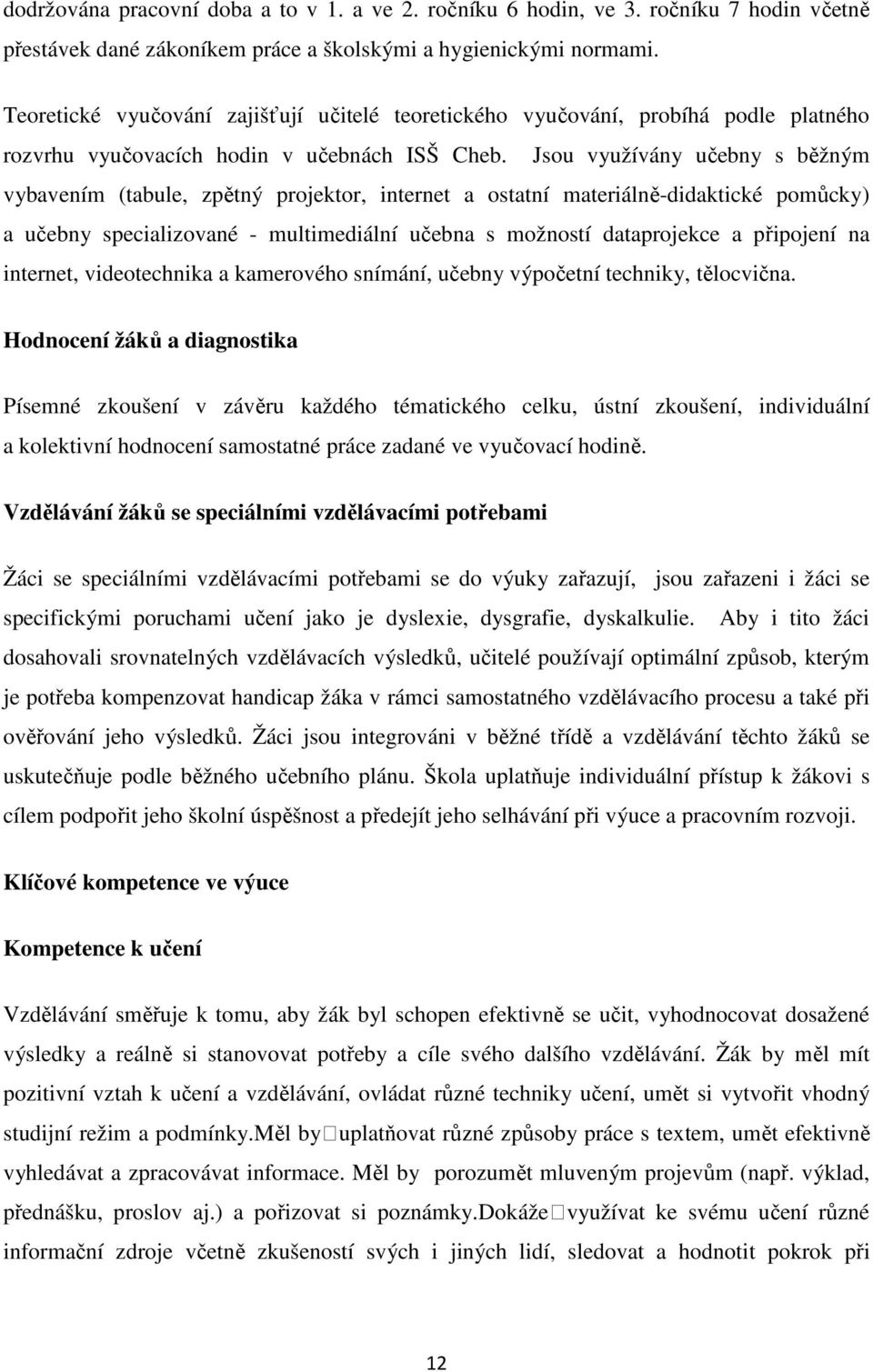 Jsou využívány učebny s běžným vybavením (tabule, zpětný projektor, internet a ostatní materiálně-didaktické pomůcky) a učebny specializované - multimediální učebna s možností dataprojekce a