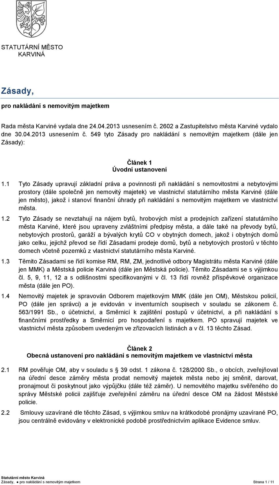 1 Tyto Zásady upravují základní práva a povinnosti při nakládání s nemovitostmi a nebytovými prostory (dále společně jen nemovitý majetek) ve vlastnictví statutárního města Karviné (dále jen město),