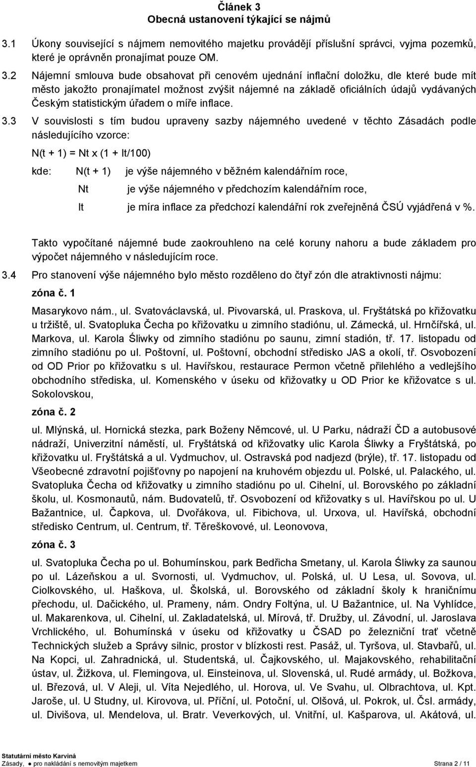 1 Úkony související s nájmem nemovitého majetku provádějí příslušní správci, vyjma pozemků, které je oprávněn pronajímat pouze OM. 3.