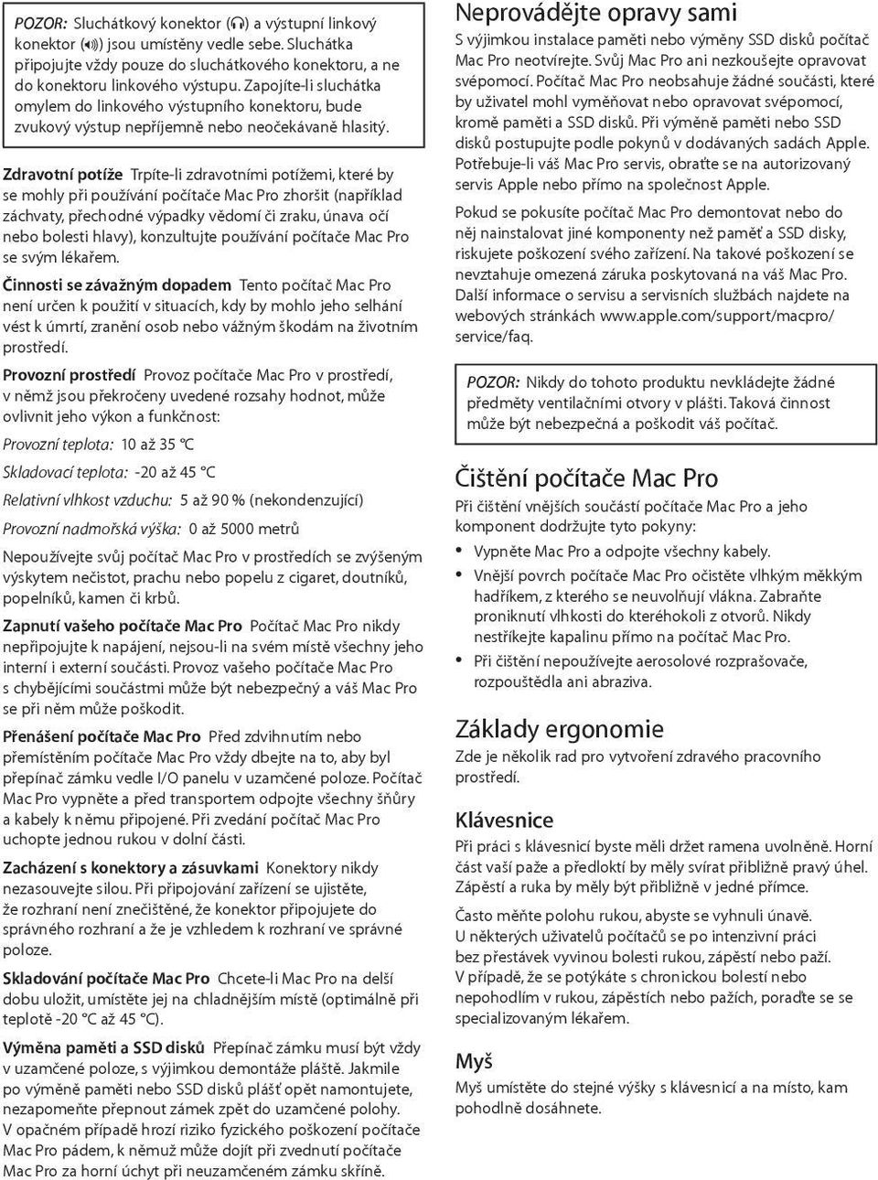 Zdravotní potíže Trpíte-li zdravotními potížemi, které by se mohly při používání počítače Mac Pro zhoršit (například záchvaty, přechodné výpadky vědomí či zraku, únava očí nebo bolesti hlavy),