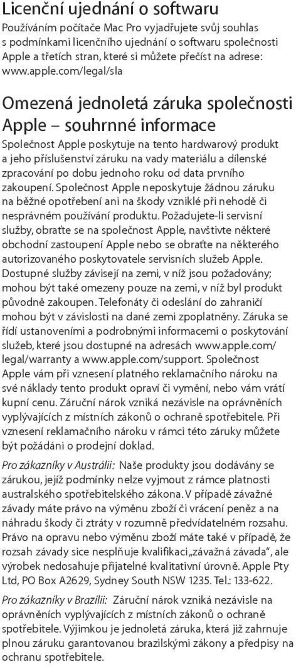 com/legal/sla Omezená jednoletá záruka společnosti Apple souhrnné informace Společnost Apple poskytuje na tento hardwarový produkt a jeho příslušenství záruku na vady materiálu a dílenské zpracování