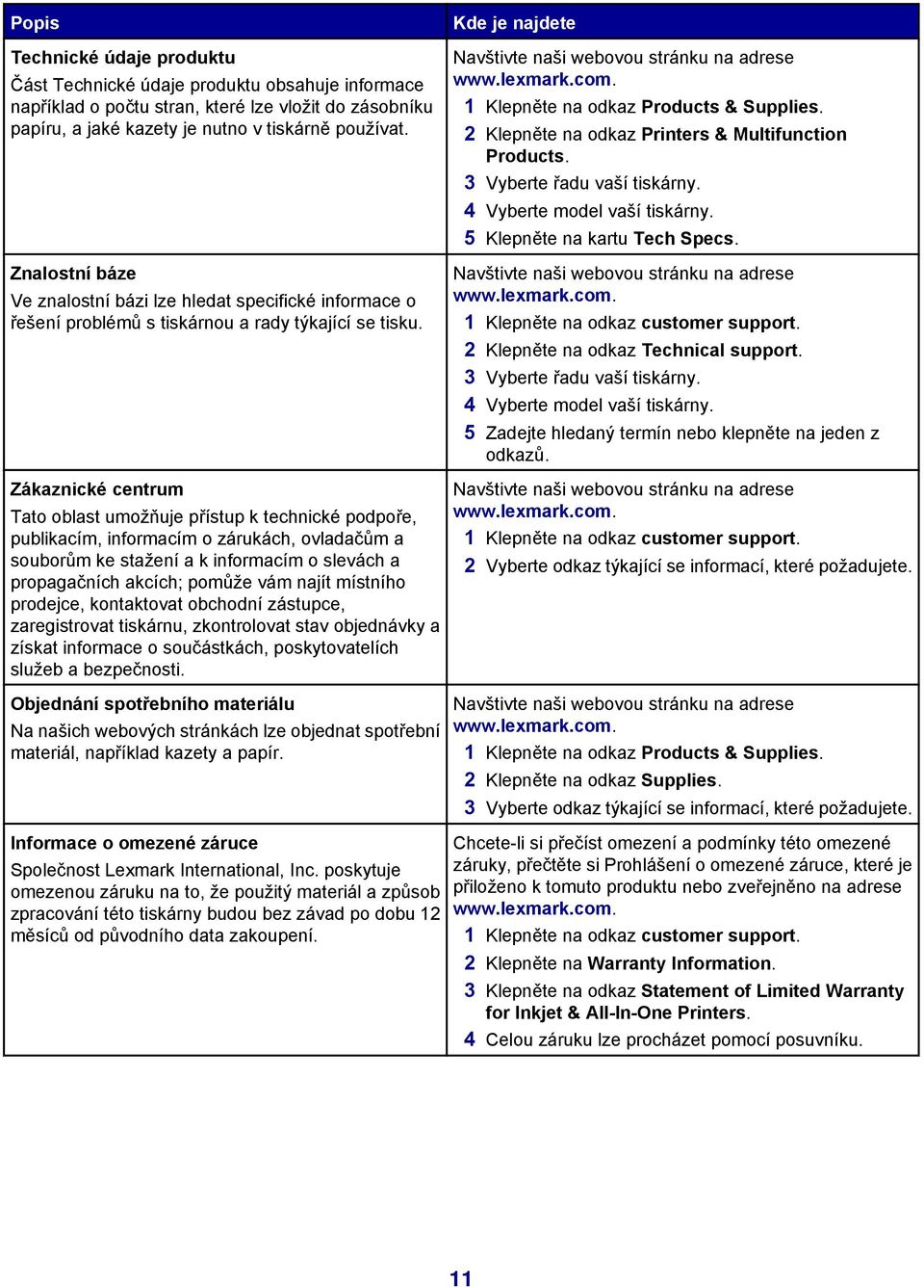 1 Klepněte na odkaz Products & Supplies. 2 Klepněte na odkaz Printers & Multifunction Products. 3 Vyberte řadu vaší tiskárny. 4 Vyberte model vaší tiskárny. 5 Klepněte na kartu Tech Specs.