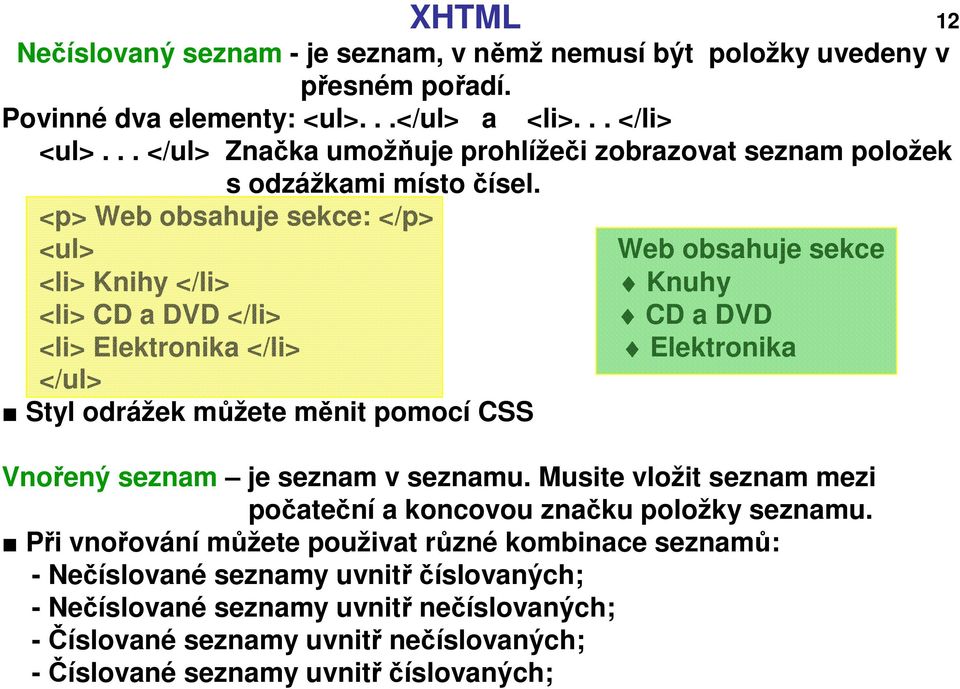 <p> Web obsahuje sekce: </p> <ul> Web obsahuje sekce <li> Knihy </li> Knuhy <li> CD a DVD </li> CD a DVD <li> Elektronika </li> Elektronika </ul> Styl odrážek můžete měnit pomocí CSS