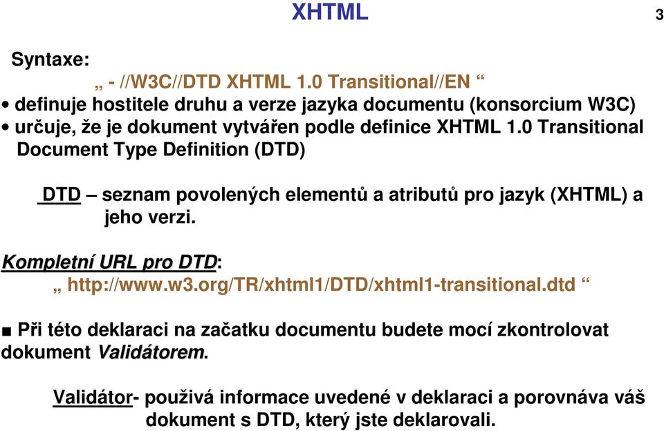 0 Transitional Document Type Definition (DTD) DTD seznam povolených elementů a atributů pro jazyk (XHTML) a jeho verzi.