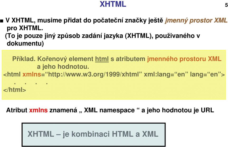 Kořenový element html s atributem jmenného prostoru XML a jeho hodnotou. <html xmlns= http://www.w3.