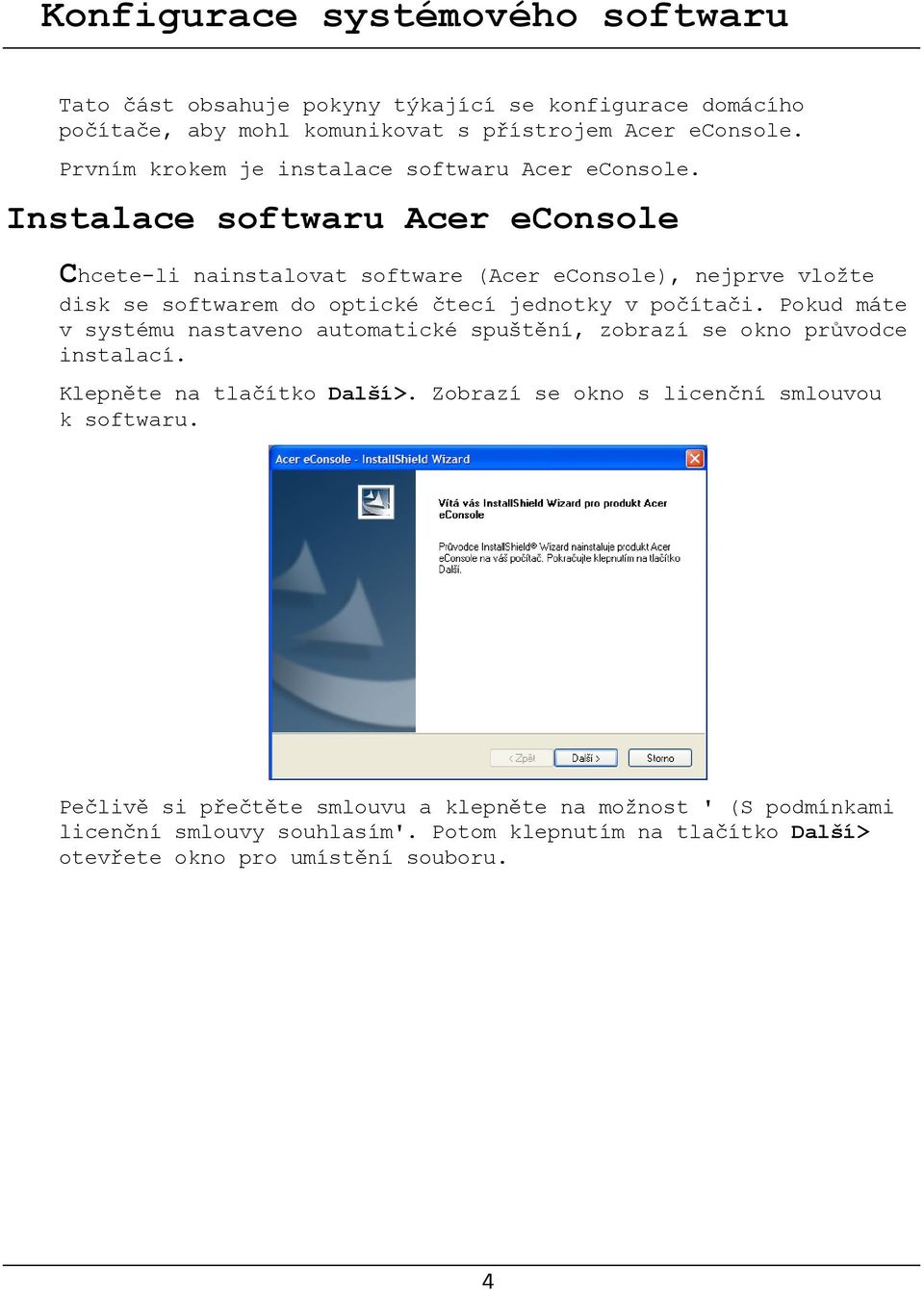 Instalace softwaru Acer econsole Chcete-li nainstalovat software (Acer econsole), nejprve vložte disk se softwarem do optické čtecí jednotky v počítači.