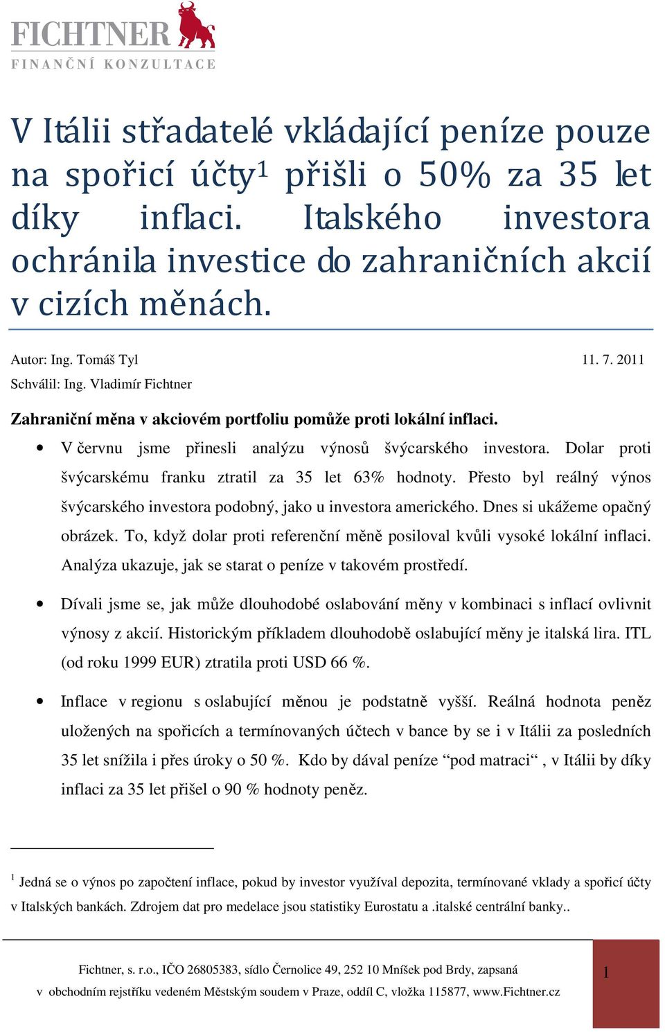 Dolar proti švýcarskému franku ztratil za 35 let 63% hodnoty. Přesto byl reálný výnos švýcarského investora podobný, jako u investora amerického. Dnes si ukážeme opačný obrázek.