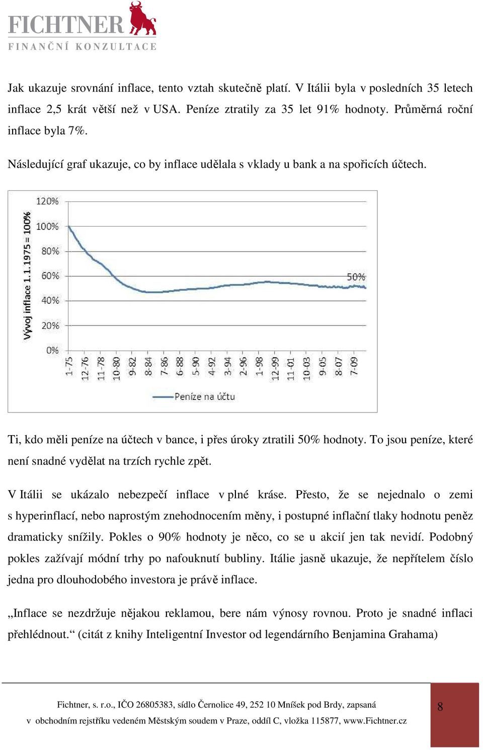 To jsou peníze, které není snadné vydělat na trzích rychle zpět. V Itálii se ukázalo nebezpečí inflace v plné kráse.