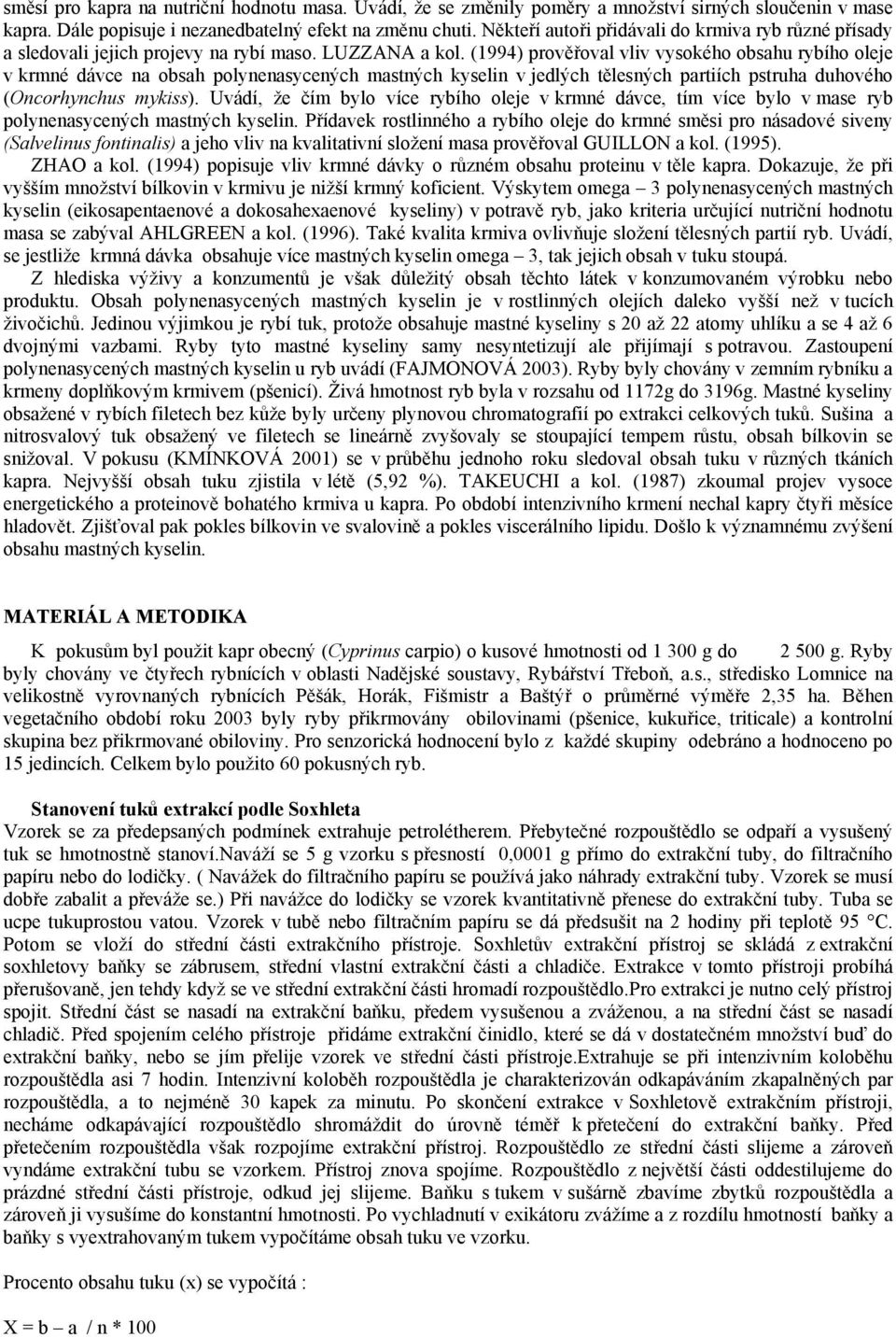 (1994) prověřoval vliv vysokého obsahu rybího oleje v krmné dávce na obsah polynenasycených mastných kyselin v jedlých tělesných partiích pstruha duhového (Oncorhynchus mykiss).