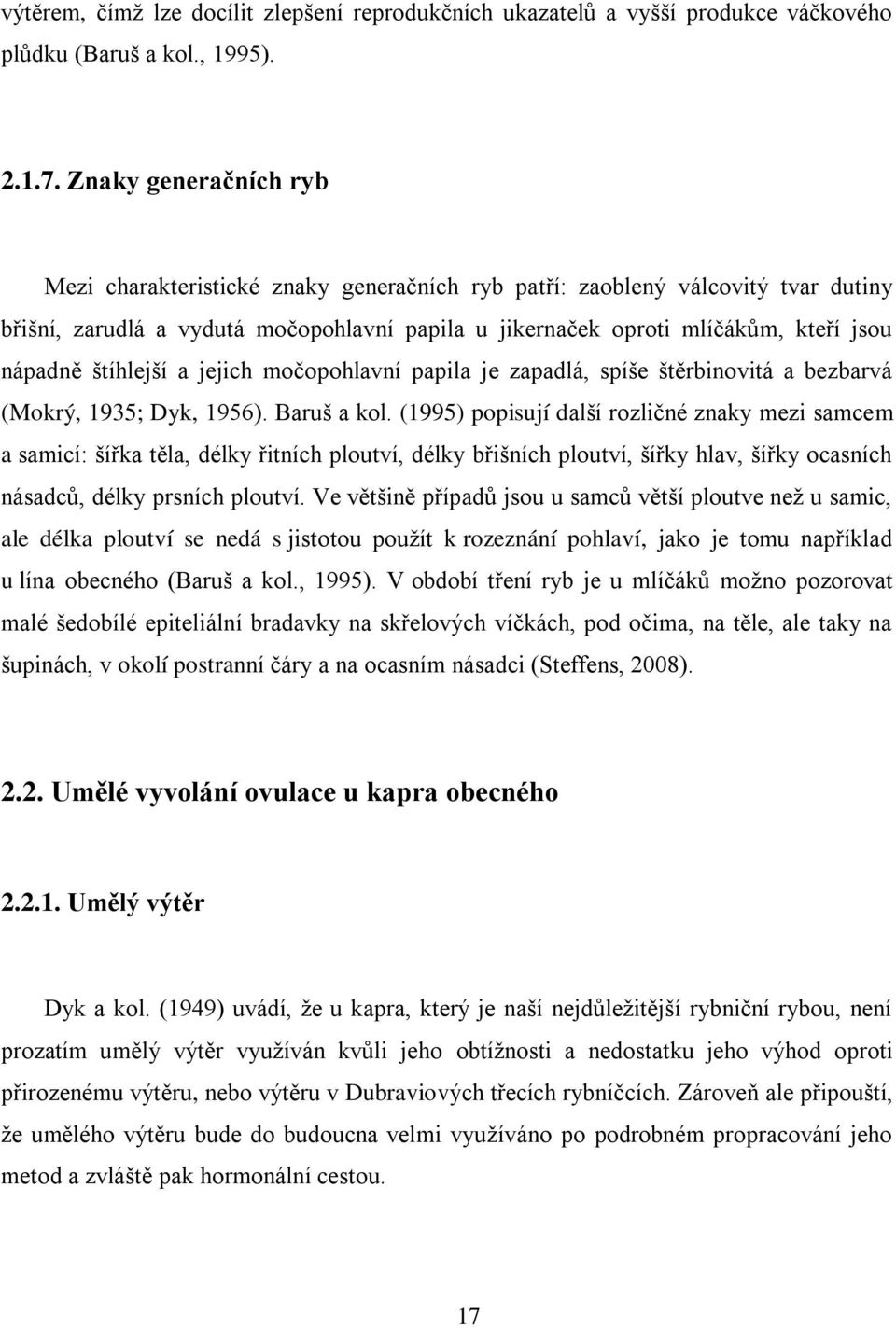 štíhlejší a jejich močopohlavní papila je zapadlá, spíše štěrbinovitá a bezbarvá (Mokrý, 1935; Dyk, 1956). Baruš a kol.