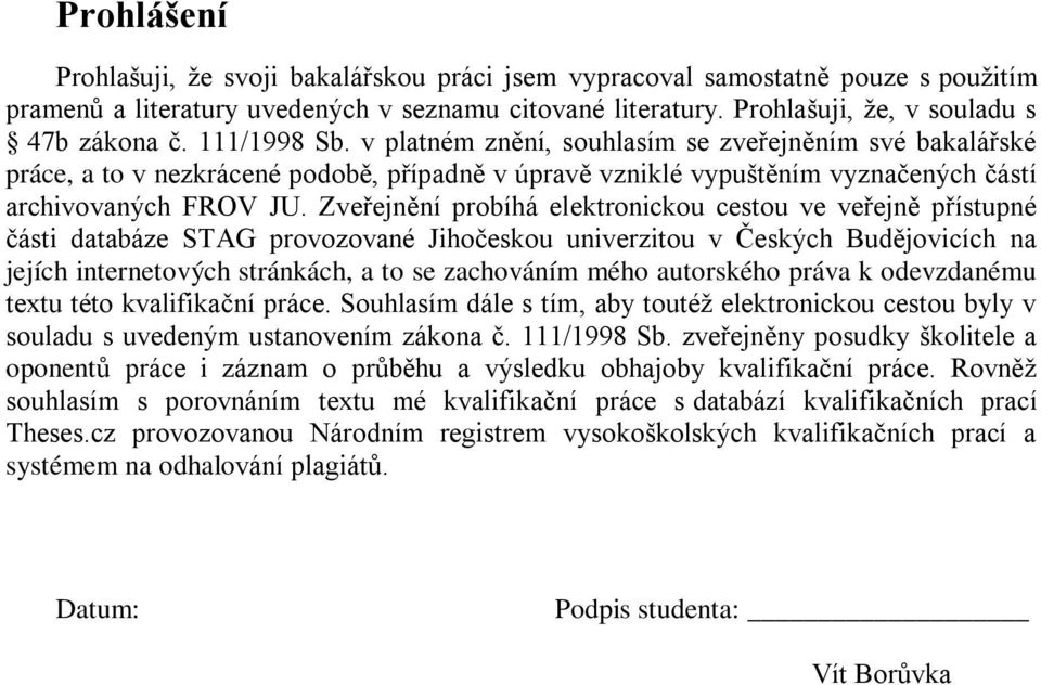 Zveřejnění probíhá elektronickou cestou ve veřejně přístupné části databáze STAG provozované Jihočeskou univerzitou v Českých Budějovicích na jejích internetových stránkách, a to se zachováním mého