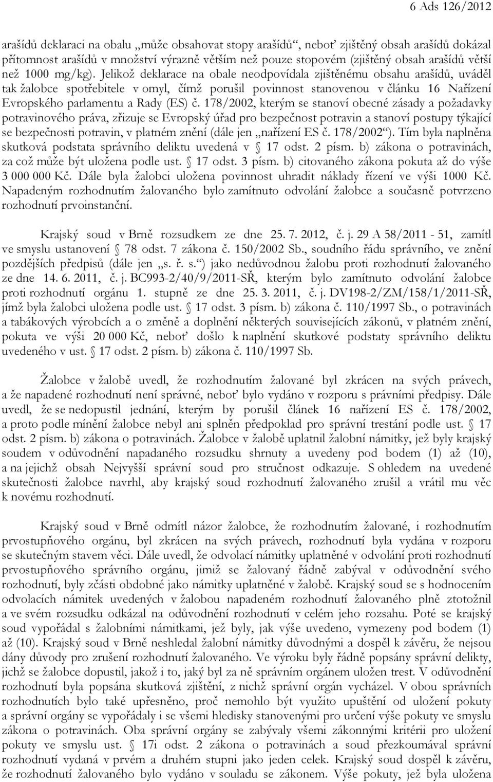 Jelikož deklarace na obale neodpovídala zjištěnému obsahu arašídů, uváděl tak žalobce spotřebitele v omyl, čímž porušil povinnost stanovenou v článku 16 Nařízení Evropského parlamentu a Rady (ES) č.